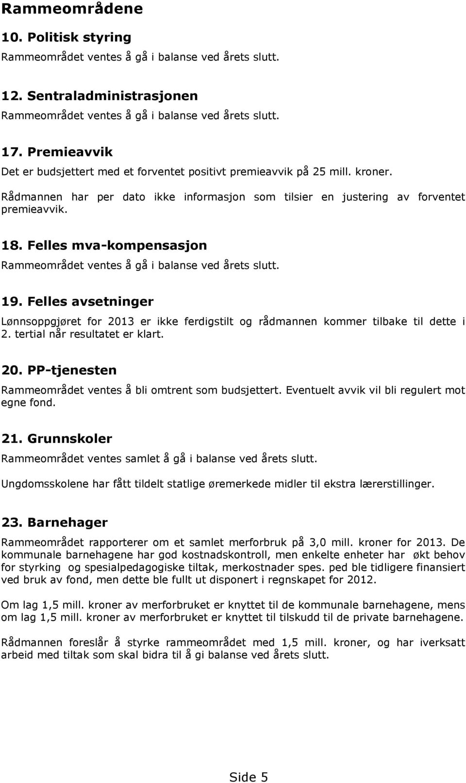 Felles mva-kompensasjon Rammeområdet ventes å gå i balanse ved årets slutt. 19. Felles avsetninger Lønnsoppgjøret for 2013 er ikke ferdigstilt og rådmannen kommer tilbake til dette i 2.