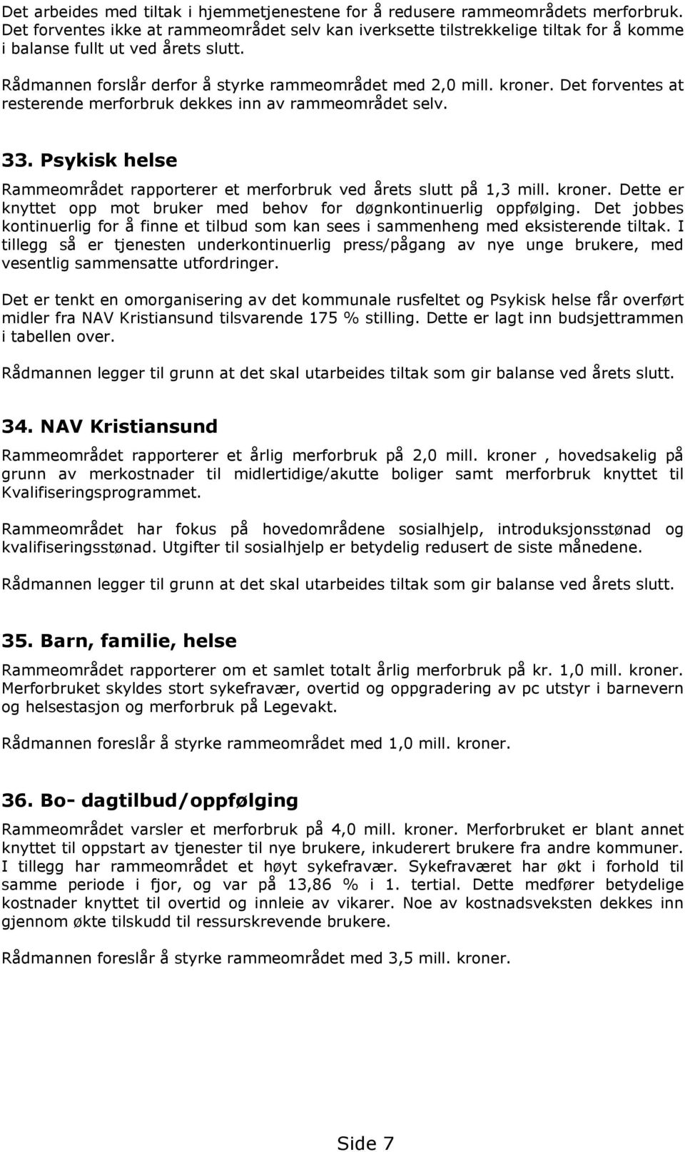 Det forventes at resterende merforbruk dekkes inn av rammeområdet selv. 33. Psykisk helse Rammeområdet rapporterer et merforbruk ved årets slutt på 1,3 mill. kroner.