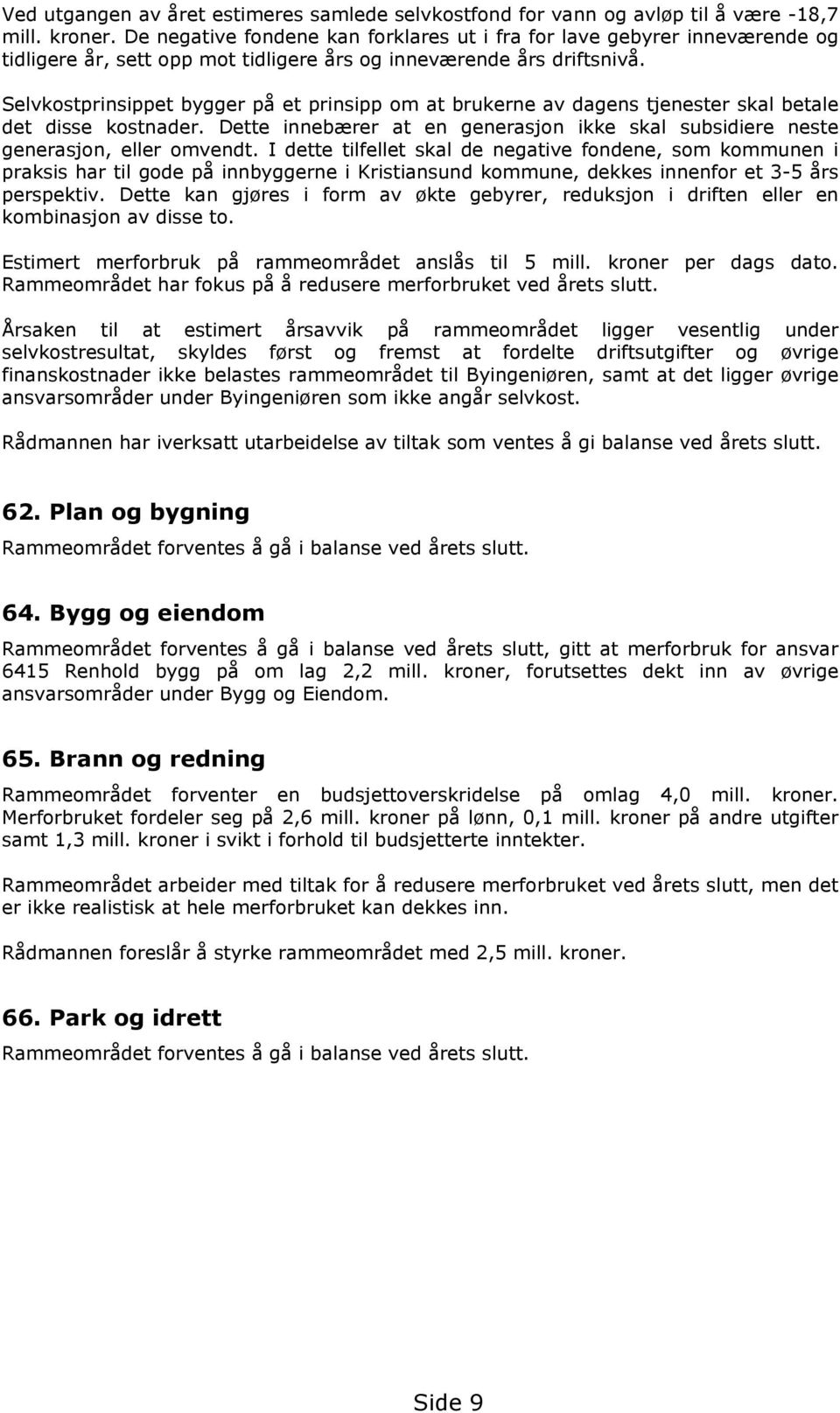 Selvkostprinsippet bygger på et prinsipp om at brukerne av dagens tjenester skal betale det disse kostnader. Dette innebærer at en generasjon ikke skal subsidiere neste generasjon, eller omvendt.