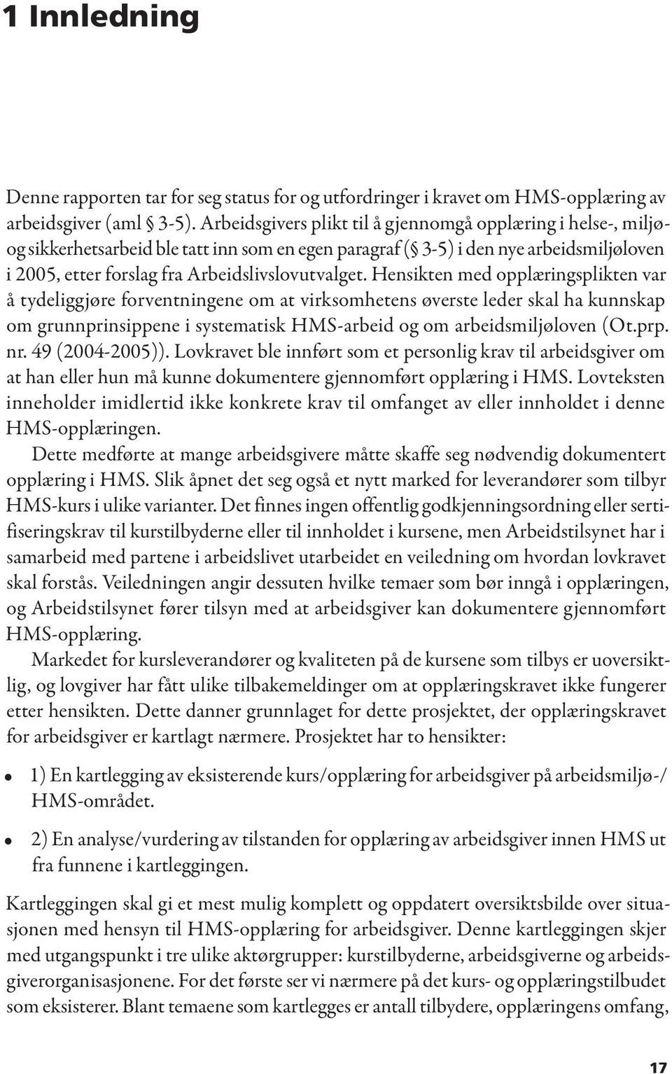 Hensikten med opplæringsplikten var å tydeliggjøre forventningene om at virksomhetens øverste leder skal ha kunnskap om grunnprinsippene i systematisk HMS-arbeid og om arbeidsmiljøloven (Ot.prp. nr.