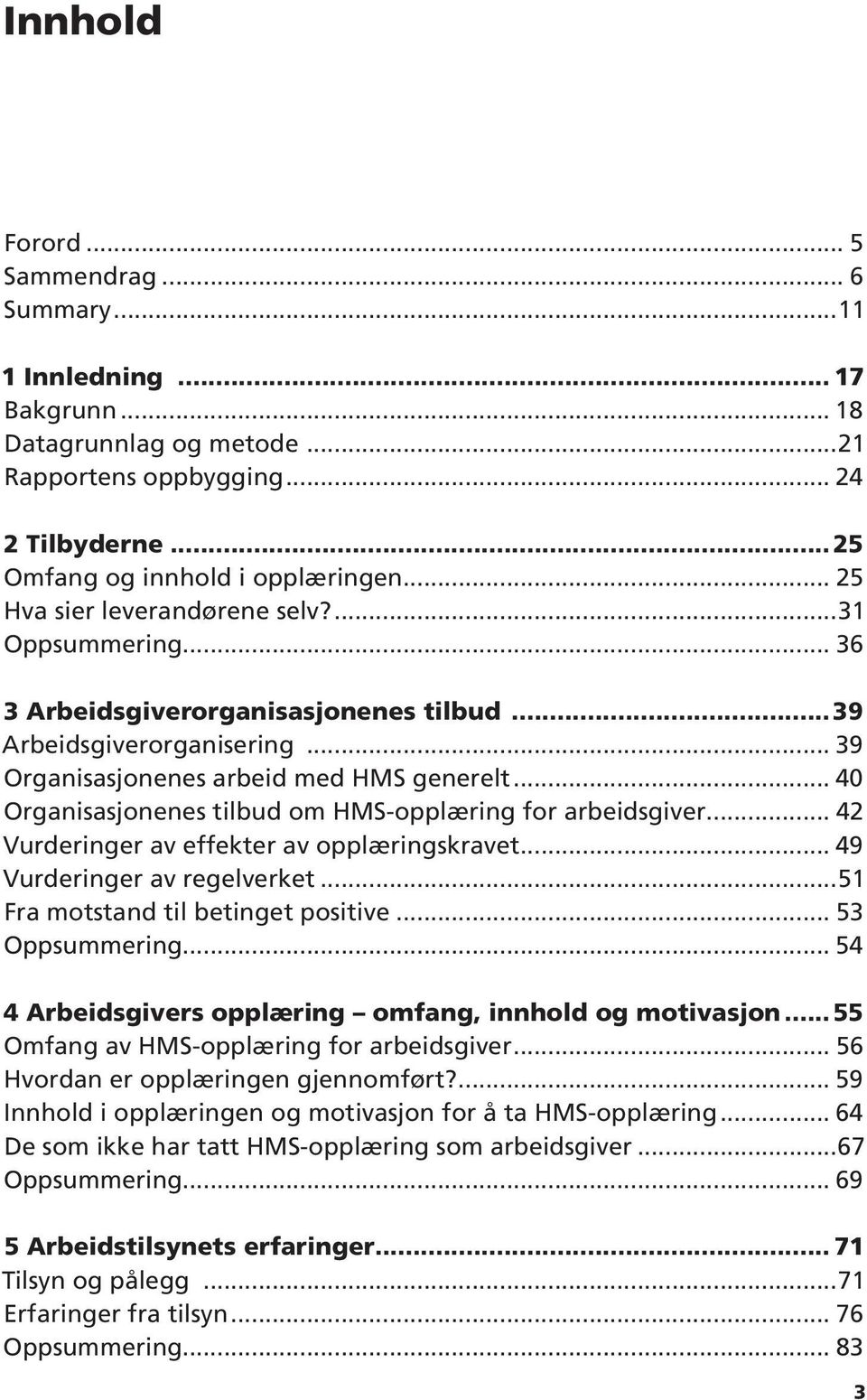 .. 40 Organisasjonenes tilbud om HMS-opplæring for arbeidsgiver... 42 Vurderinger av effekter av opplæringskravet... 49 Vurderinger av regelverket...51 Fra motstand til betinget positive.