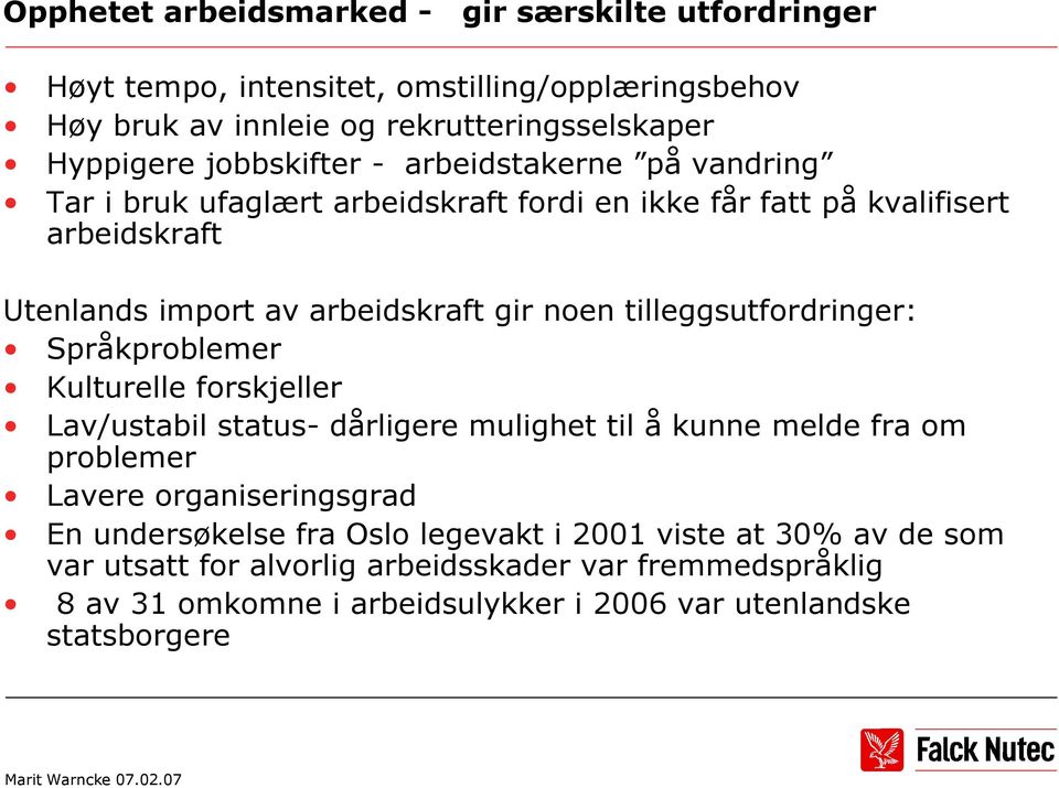 tilleggsutfordringer: Språkproblemer Kulturelle forskjeller Lav/ustabil status- dårligere mulighet til å kunne melde fra om problemer Lavere organiseringsgrad En