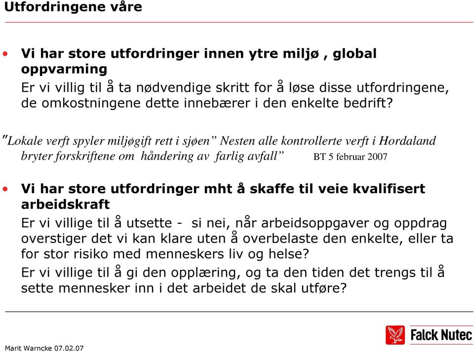 Lokale verft spyler miljøgift rett i sjøen Nesten alle kontrollerte verft i Hordaland bryter forskriftene om håndering av farlig avfall BT 5 februar 2007 Vi har store utfordringer mht