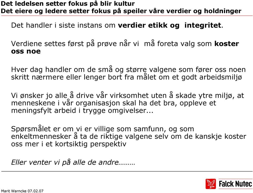 et godt arbeidsmiljø Vi ønsker jo alle å drive vår virksomhet uten å skade ytre miljø, at menneskene i vår organisasjon skal ha det bra, oppleve et meningsfylt arbeid i trygge