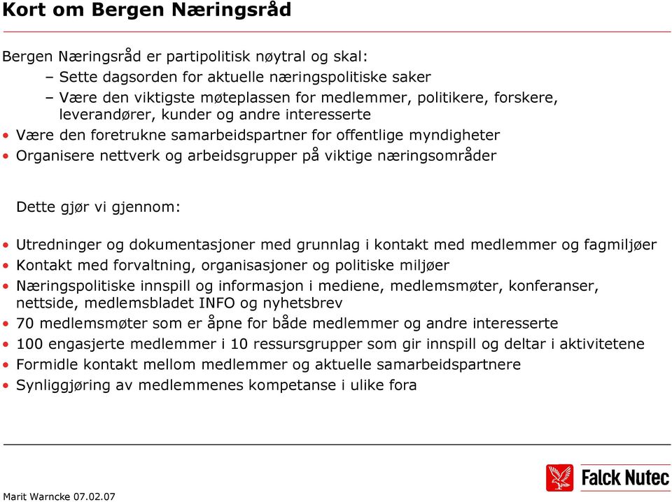 Utredninger og dokumentasjoner med grunnlag i kontakt med medlemmer og fagmiljøer Kontakt med forvaltning, organisasjoner og politiske miljøer Næringspolitiske innspill og informasjon i mediene,