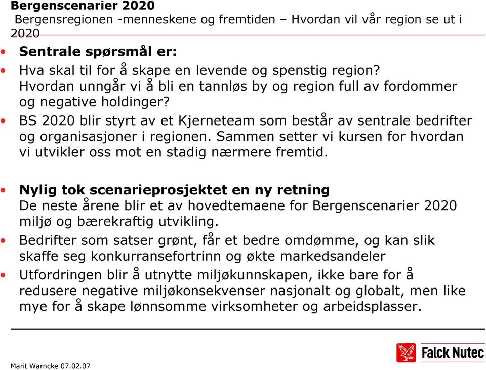 Sammen setter vi kursen for hvordan vi utvikler oss mot en stadig nærmere fremtid.