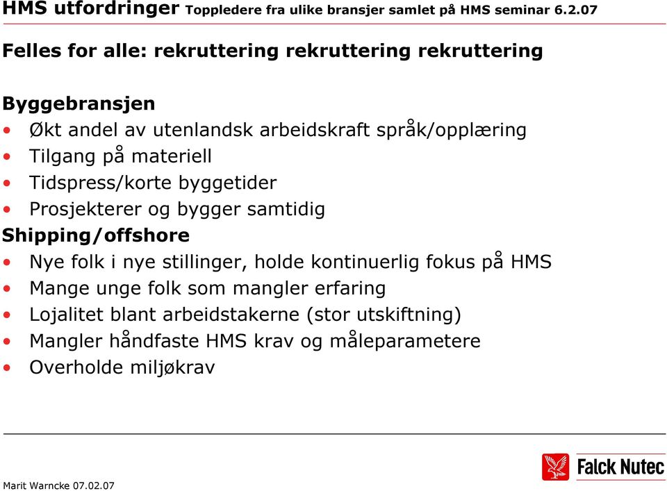 Tilgang på materiell Tidspress/korte byggetider Prosjekterer og bygger samtidig Shipping/offshore Nye folk i nye stillinger,