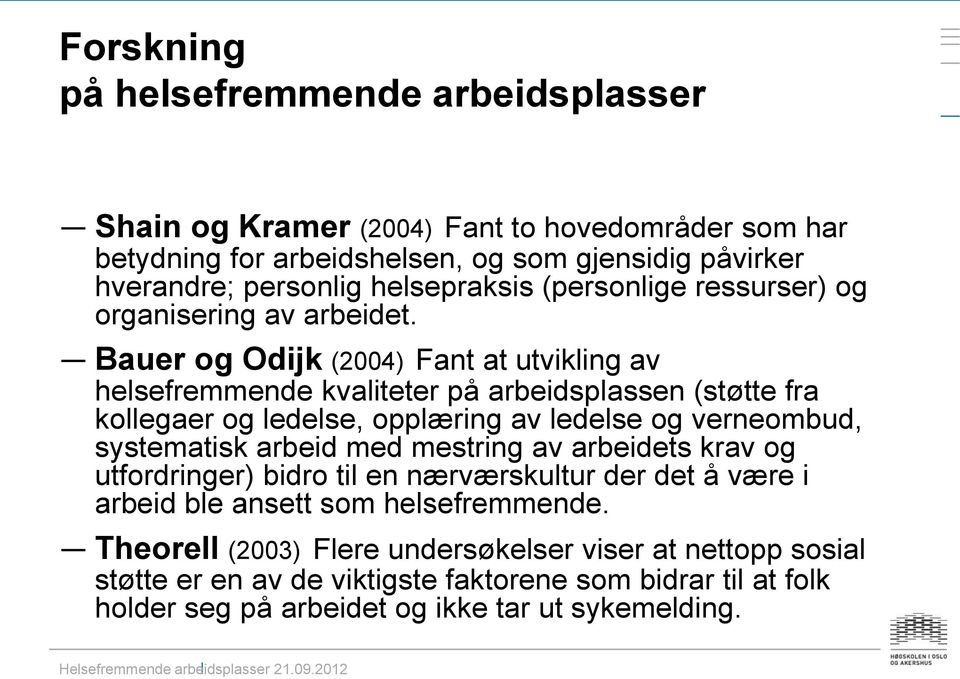 Bauer og Odijk (2004) Fant at utvikling av helsefremmende kvaliteter på arbeidsplassen (støtte fra kollegaer og ledelse, opplæring av ledelse og verneombud, systematisk arbeid