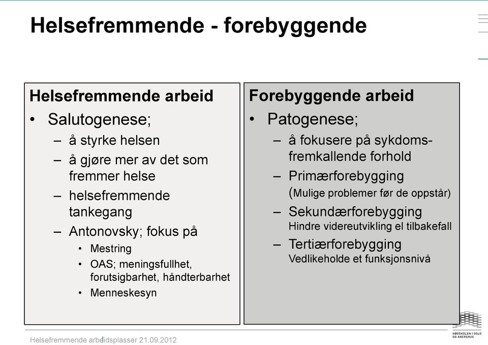 Menneskesyn Forebyggende arbeid Patogenese; å fokusere på sykdomsfremkallende forhold Primærforebygging (Mulige