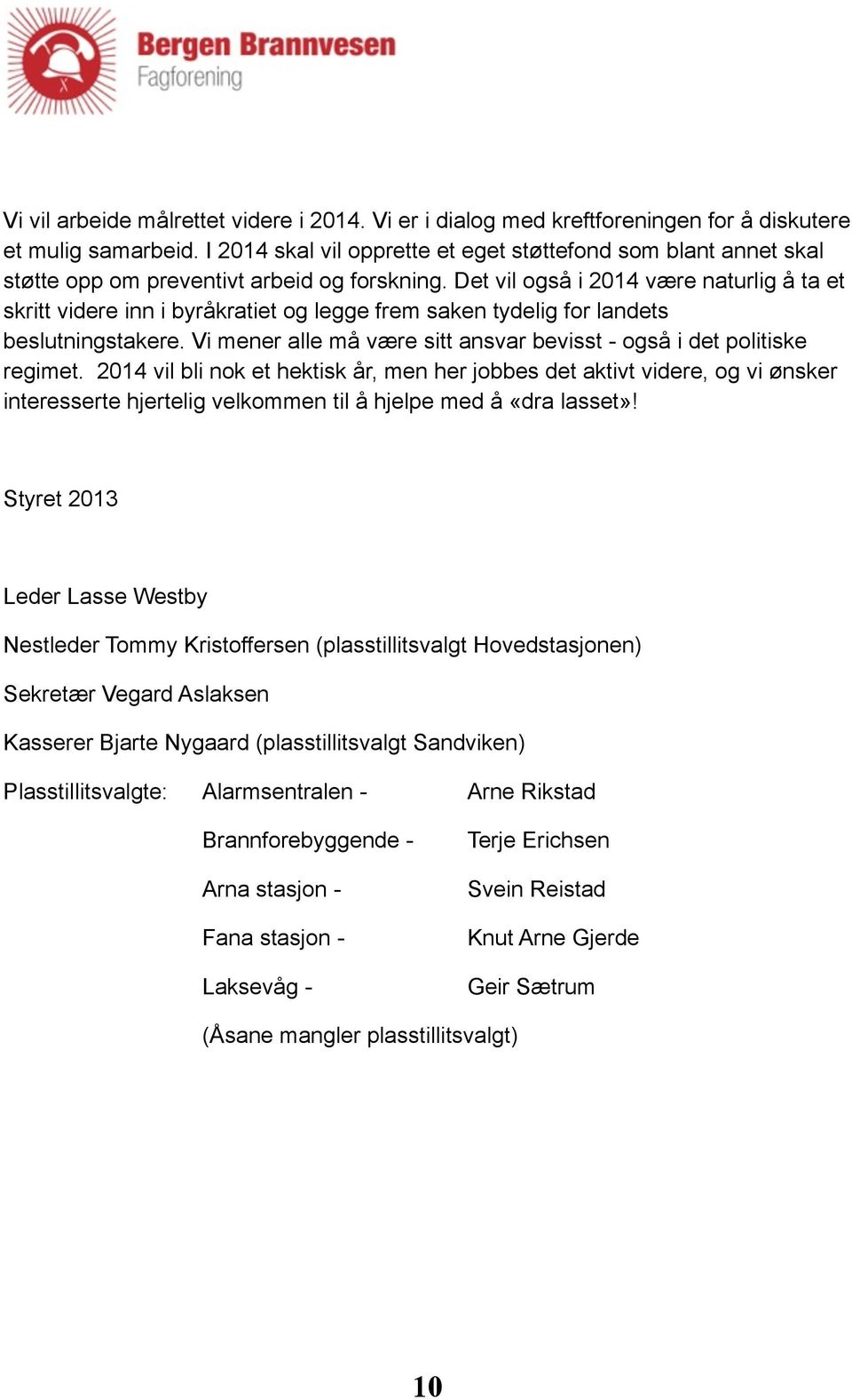 Det vil også i 2014 være naturlig å ta et skritt videre inn i byråkratiet og legge frem saken tydelig for landets beslutningstakere.