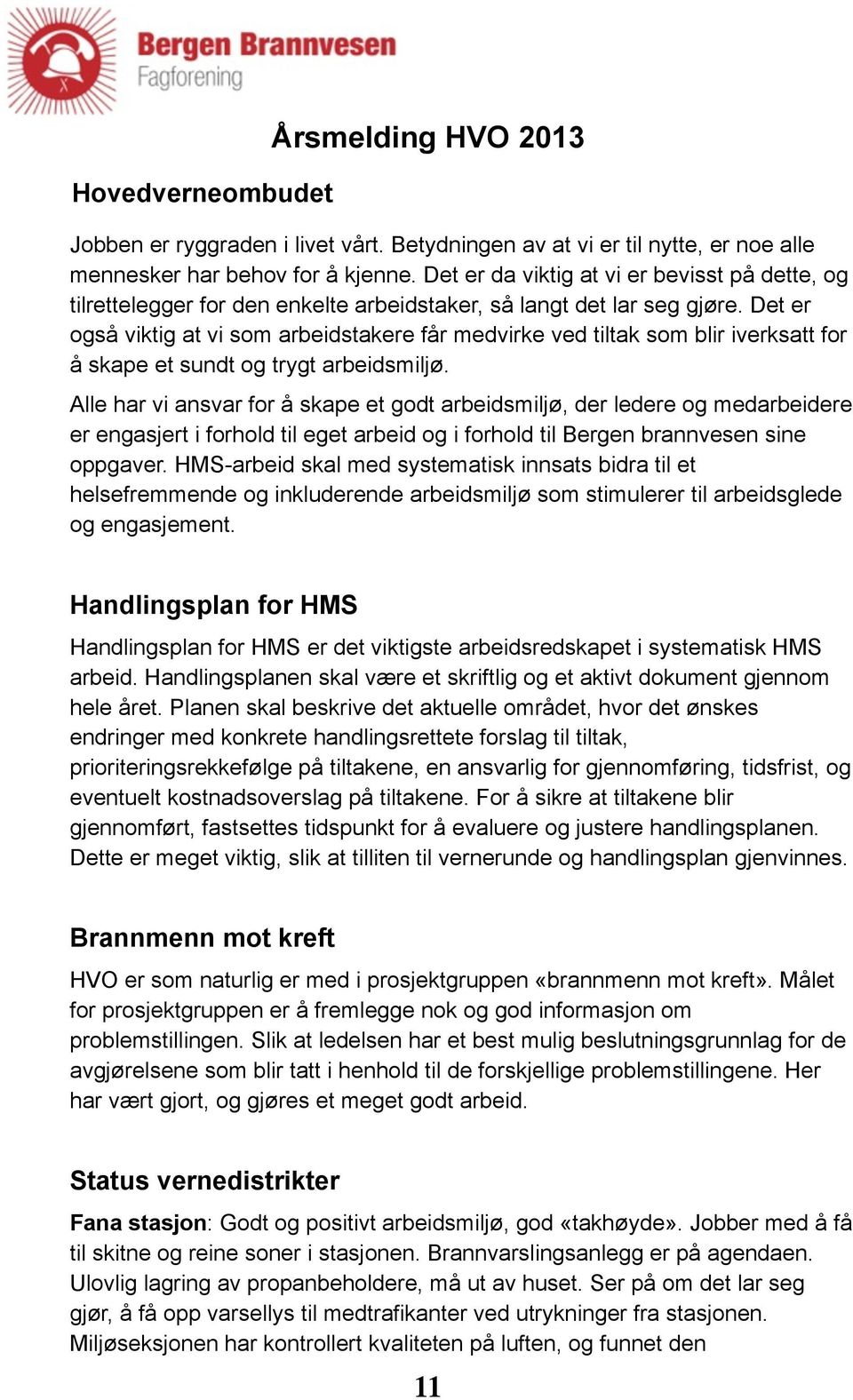 Det er også viktig at vi som arbeidstakere får medvirke ved tiltak som blir iverksatt for å skape et sundt og trygt arbeidsmiljø.