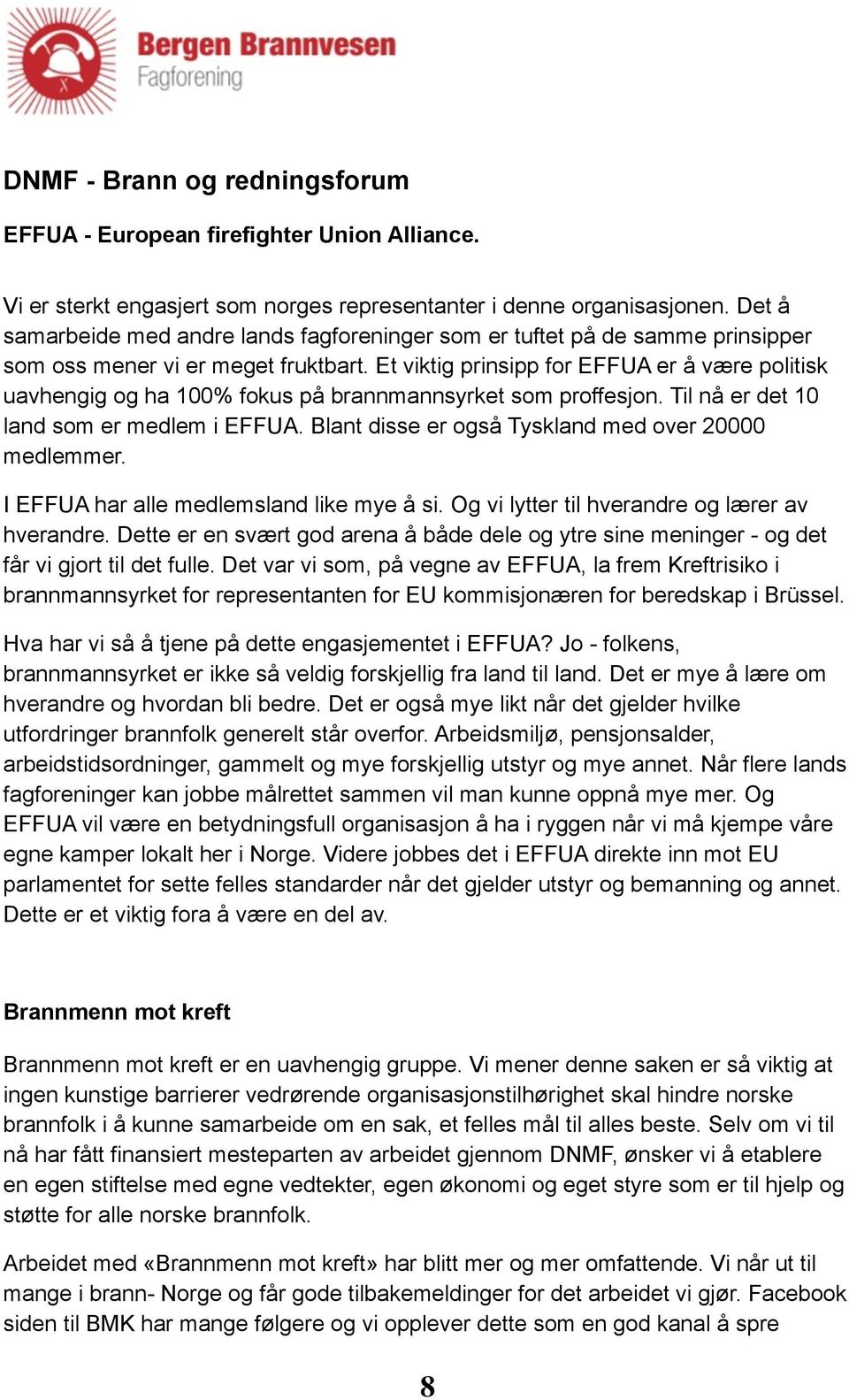 Et viktig prinsipp for EFFUA er å være politisk uavhengig og ha 100% fokus på brannmannsyrket som proffesjon. Til nå er det 10 land som er medlem i EFFUA.