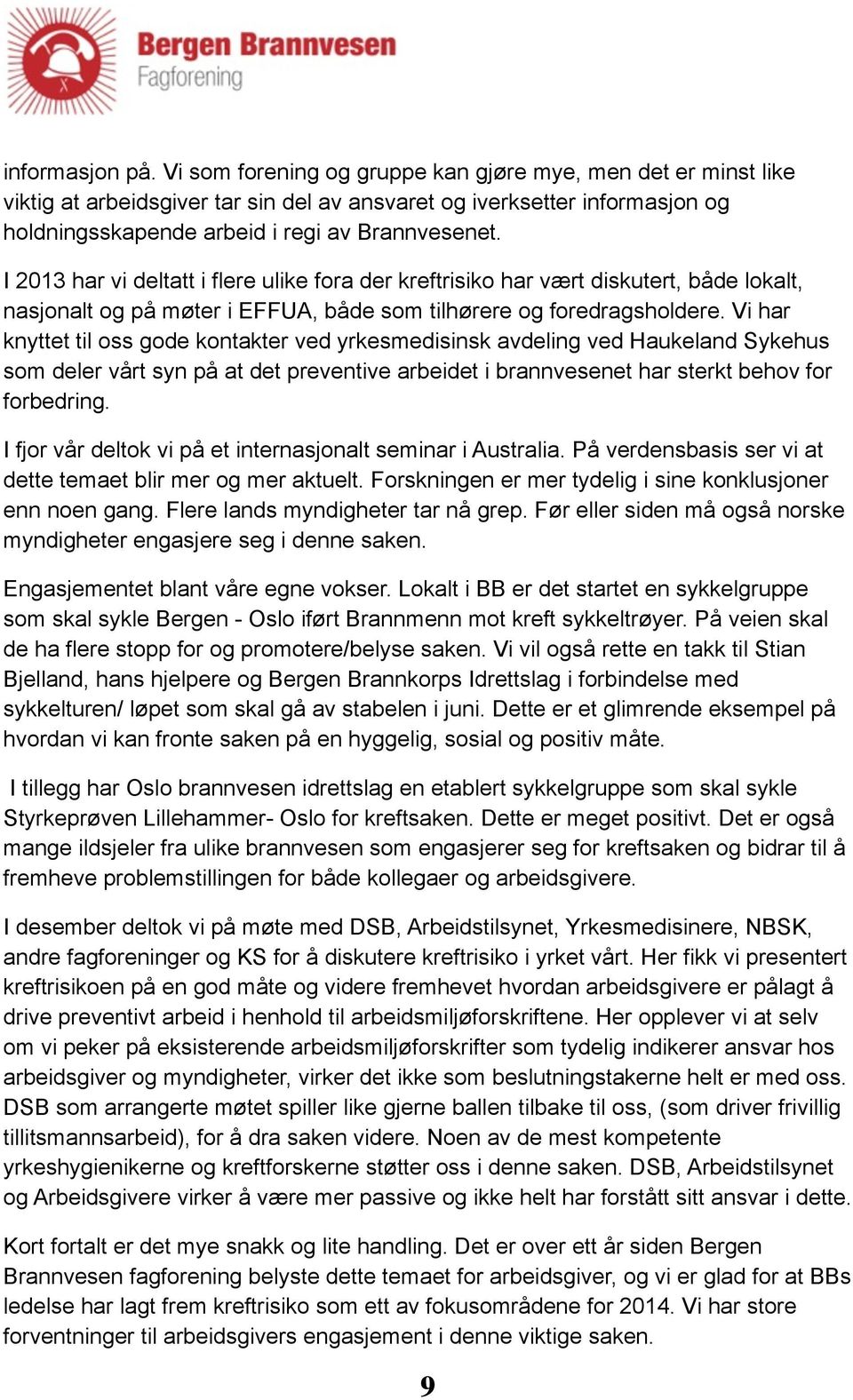 I 2013 har vi deltatt i flere ulike fora der kreftrisiko har vært diskutert, både lokalt, nasjonalt og på møter i EFFUA, både som tilhørere og foredragsholdere.