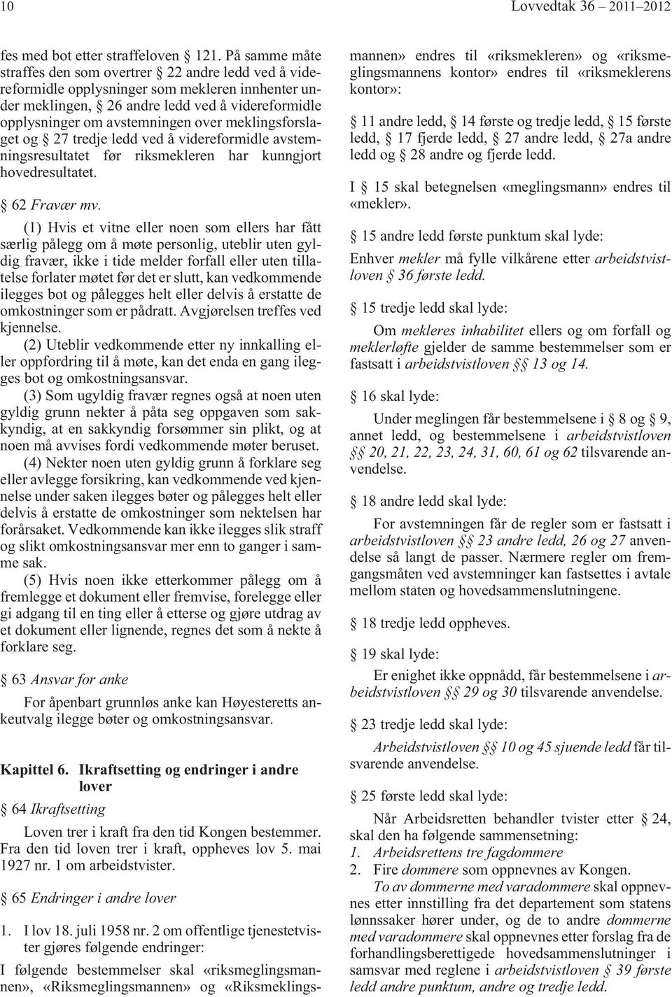 meklingsforslaget og 27 tredje ledd ved å videreformidle avstemningsresultatet før riksmekleren har kunngjort hovedresultatet. 62 Fravær mv.