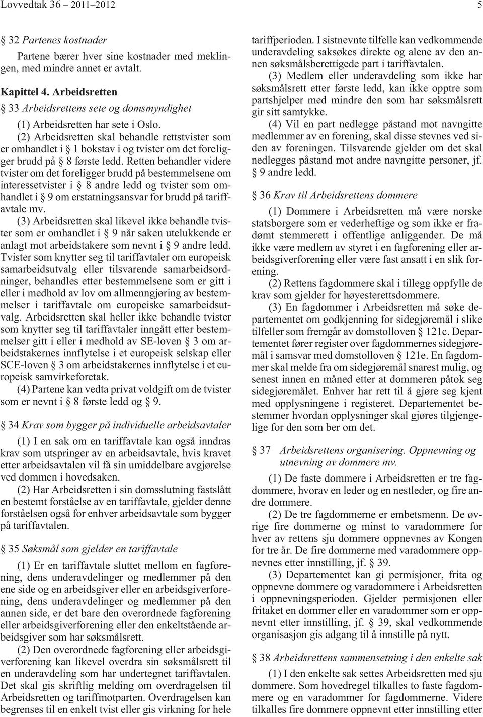 (2) Arbeidsretten skal behandle rettstvister som er omhandlet i 1 bokstav i og tvister om det foreligger brudd på 8 første ledd.