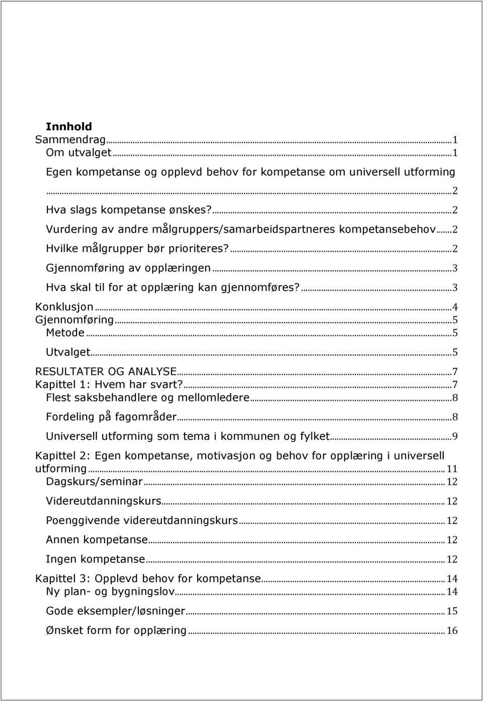 ... 3 Konklusjon... 4 Gjennomføring... 5 Metode... 5 Utvalget... 5 RESULTATER OG ANALYSE... 7 Kapittel 1: Hvem har svart?... 7 Flest saksbehandlere og mellomledere... 8 Fordeling på fagområder.