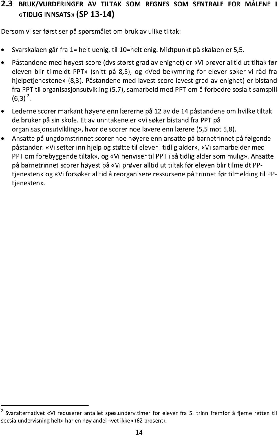 Påstandene med høyest score (dvs størst grad av enighet) er «Vi prøver alltid ut tiltak før eleven blir tilmeldt PPT» (snitt på 8,5), og «Ved bekymring for elever søker vi råd fra hjelpetjenestene»