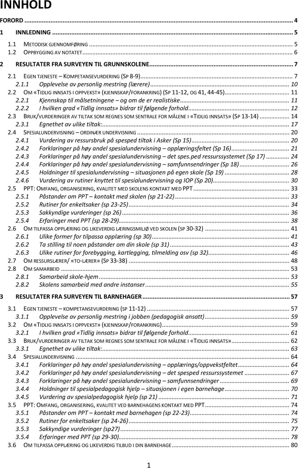 .. 11 2.2.2 I hvilken grad «Tidlig innsats» bidrar til følgende forhold... 12 2.3 BRUK/VURDERINGER AV TILTAK SOM REGNES SOM SENTRALE FOR MÅLENE I «TIDLIG INNSATS» (SP 13-14)... 14 2.3.1 Egnethet av ulike tiltak:.