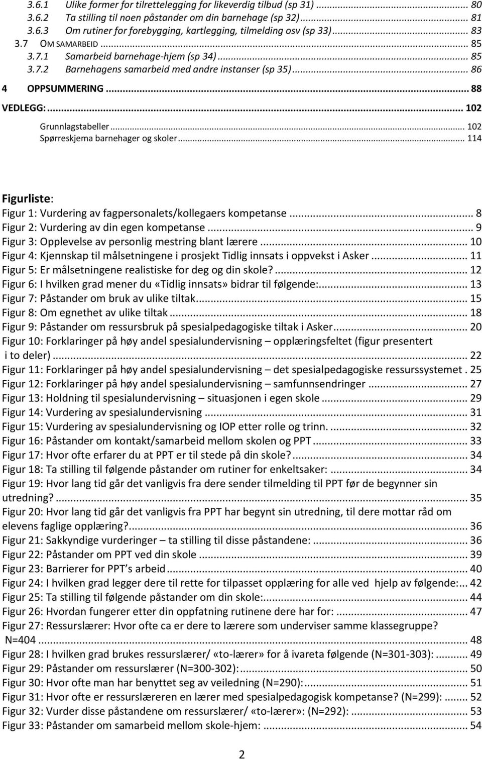 .. 102 Spørreskjema barnehager og skoler... 114 Figurliste: Figur 1: Vurdering av fagpersonalets/kollegaers kompetanse... 8 Figur 2: Vurdering av din egen kompetanse.