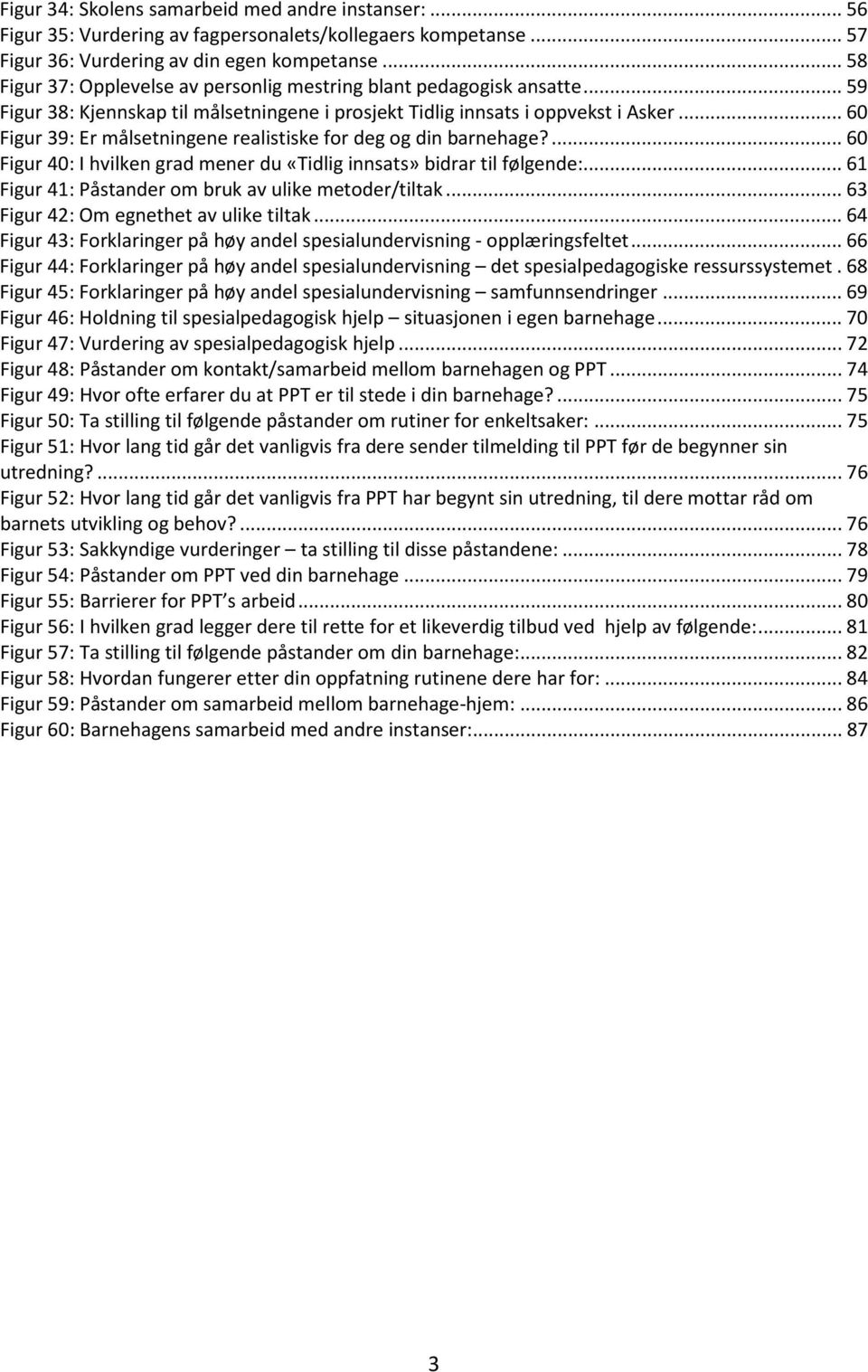 .. 60 Figur 39: Er målsetningene realistiske for deg og din barnehage?... 60 Figur 40: I hvilken grad mener du «Tidlig innsats» bidrar til følgende:.