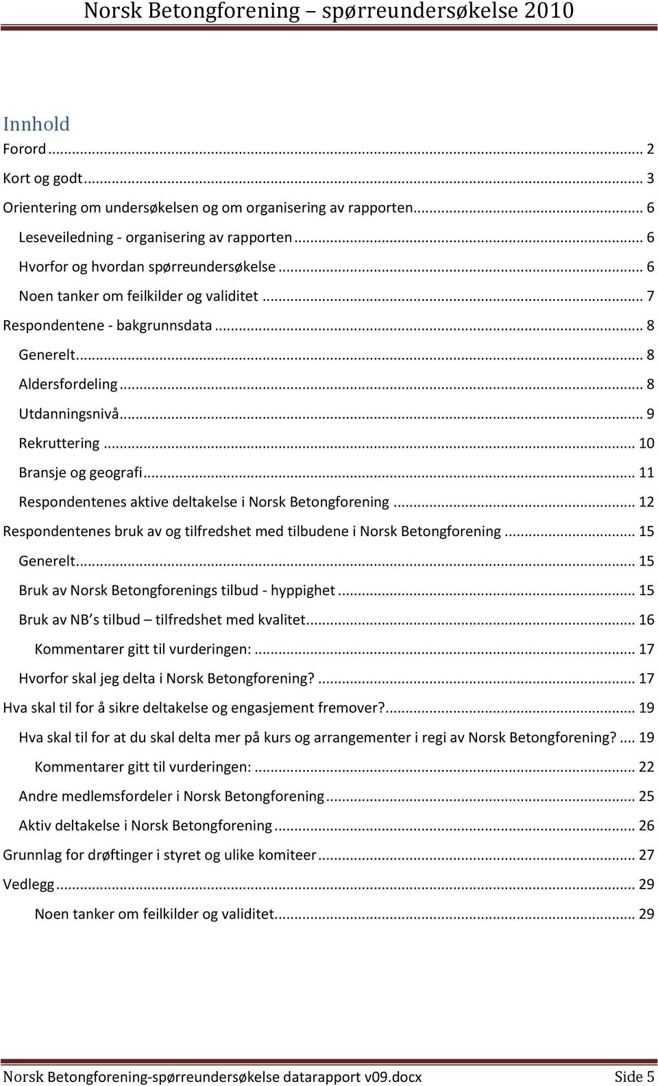 .. 11 Respondentenes aktive deltakelse i Norsk Betongforening... 12 Respondentenes bruk av og tilfredshet med tilbudene i Norsk Betongforening... 15 Generelt.