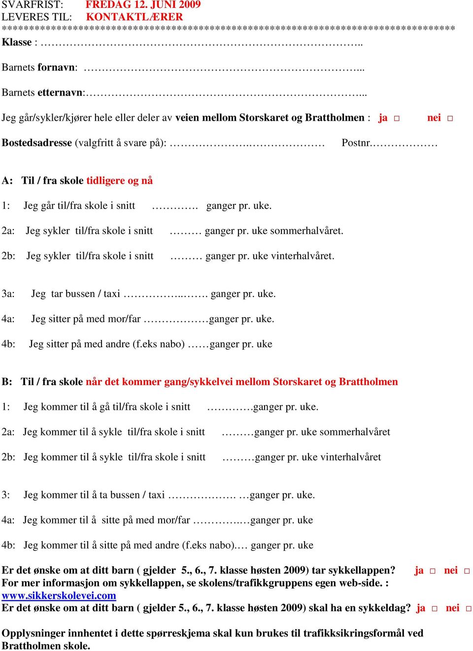 A: Til / fra skole tidligere og nå 1: Jeg går til/fra skole i snitt. ganger pr. uke. 2a: Jeg sykler til/fra skole i snitt ganger pr. uke sommerhalvåret. 2b: Jeg sykler til/fra skole i snitt ganger pr.