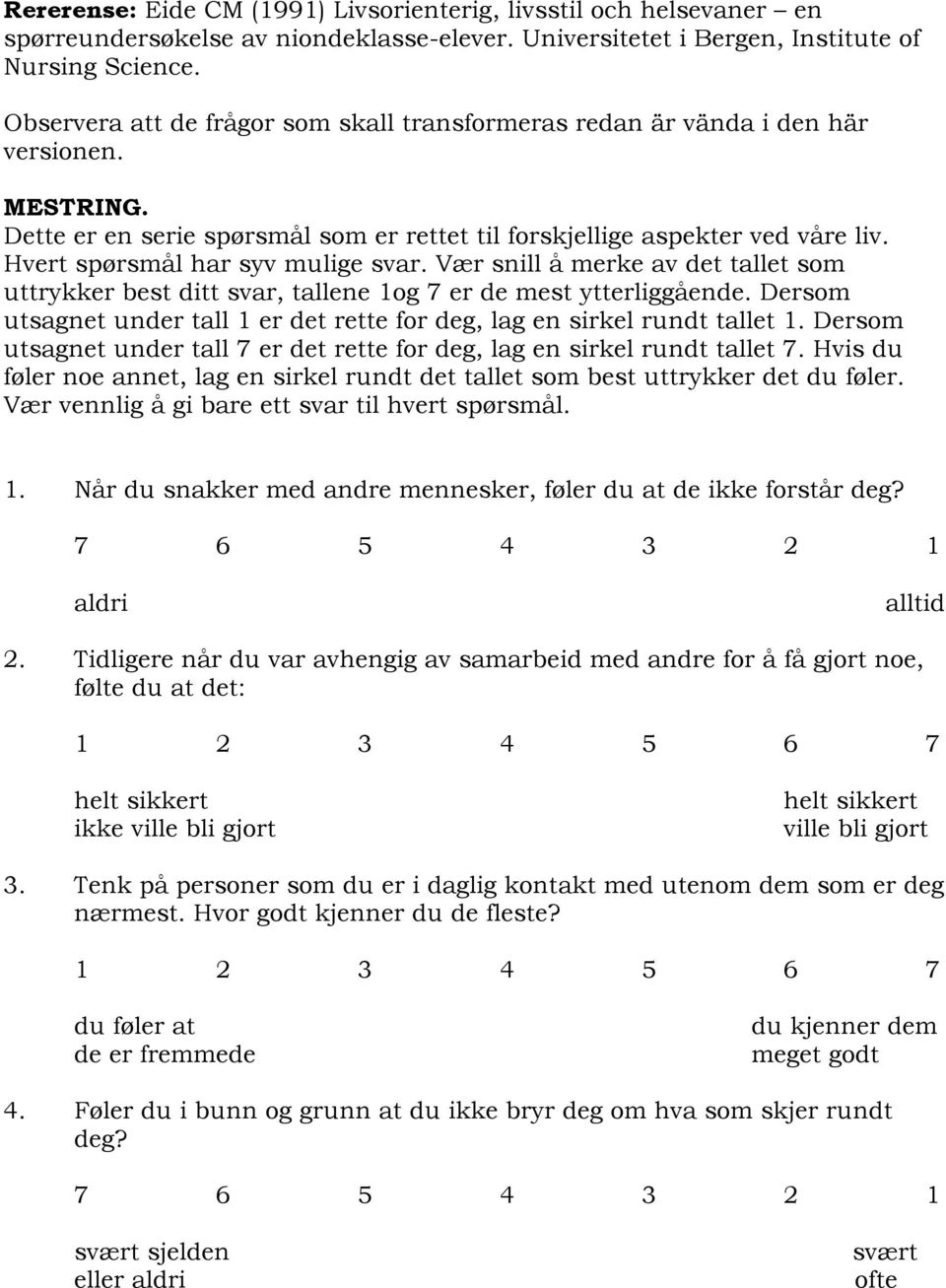 Hvert spørsmål har syv mulige svar. Vær snill å merke av det tallet som uttrykker best ditt svar, tallene 1og 7 er de mest ytterliggående.