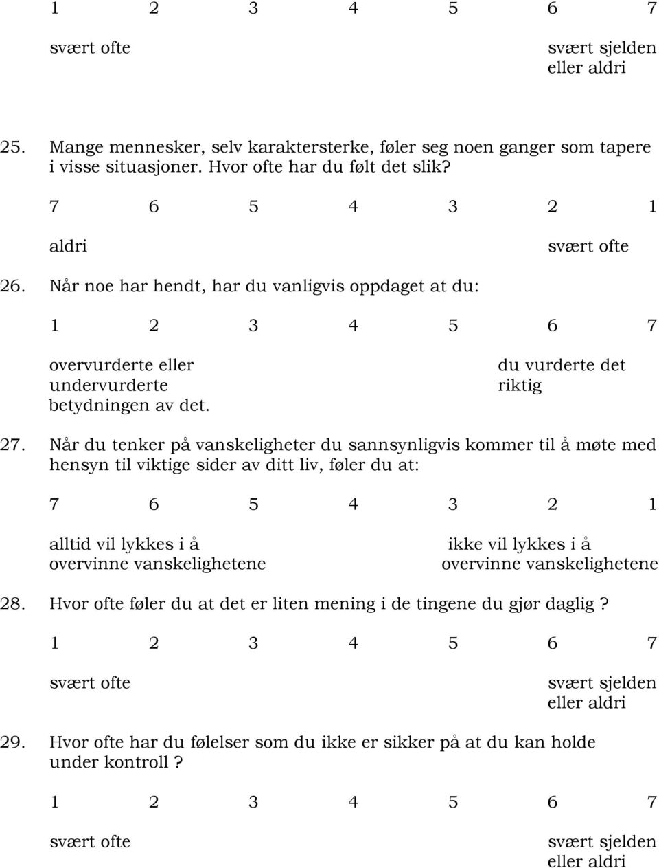 Når du tenker på vanskeligheter du sannsynligvis kommer til å møte med hensyn til viktige sider av ditt liv, føler du at: vil lykkes i å overvinne