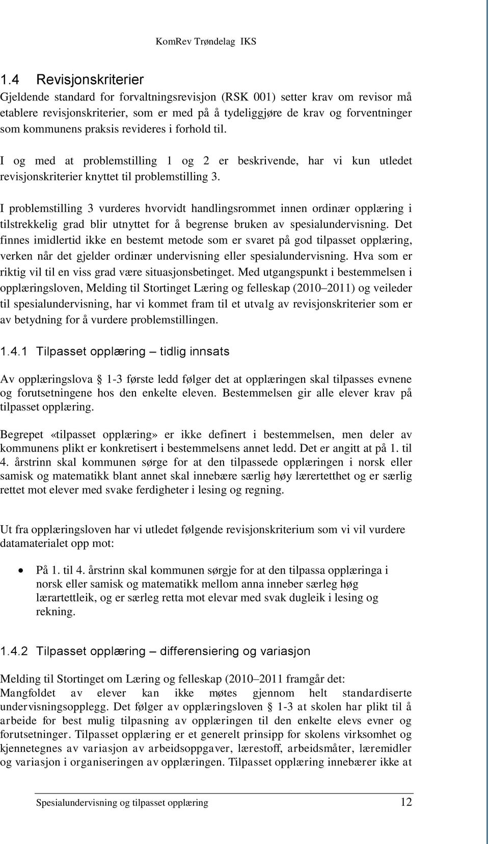 I problemstilling 3 vurderes hvorvidt handlingsrommet innen ordinær opplæring i tilstrekkelig grad blir utnyttet for å begrense bruken av spesialundervisning.