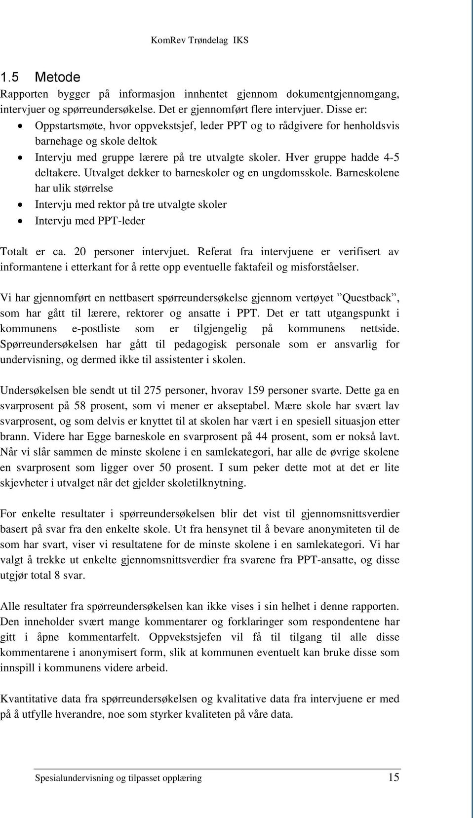 Utvalget dekker to barneskoler og en ungdomsskole. Barneskolene har ulik størrelse Intervju med rektor på tre utvalgte skoler Intervju med PPT-leder Totalt er ca. 20 personer intervjuet.