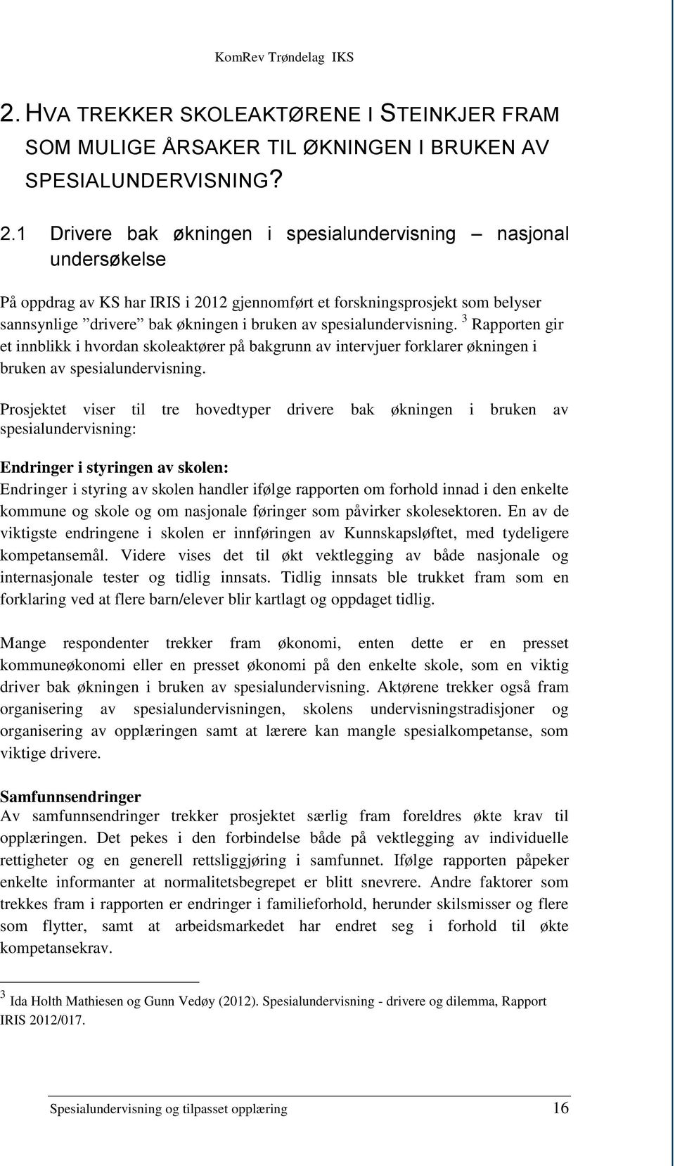 spesialundervisning. 3 Rapporten gir et innblikk i hvordan skoleaktører på bakgrunn av intervjuer forklarer økningen i bruken av spesialundervisning.