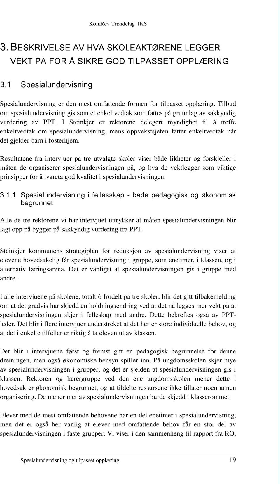 I Steinkjer er rektorene delegert myndighet til å treffe enkeltvedtak om spesialundervisning, mens oppvekstsjefen fatter enkeltvedtak når det gjelder barn i fosterhjem.