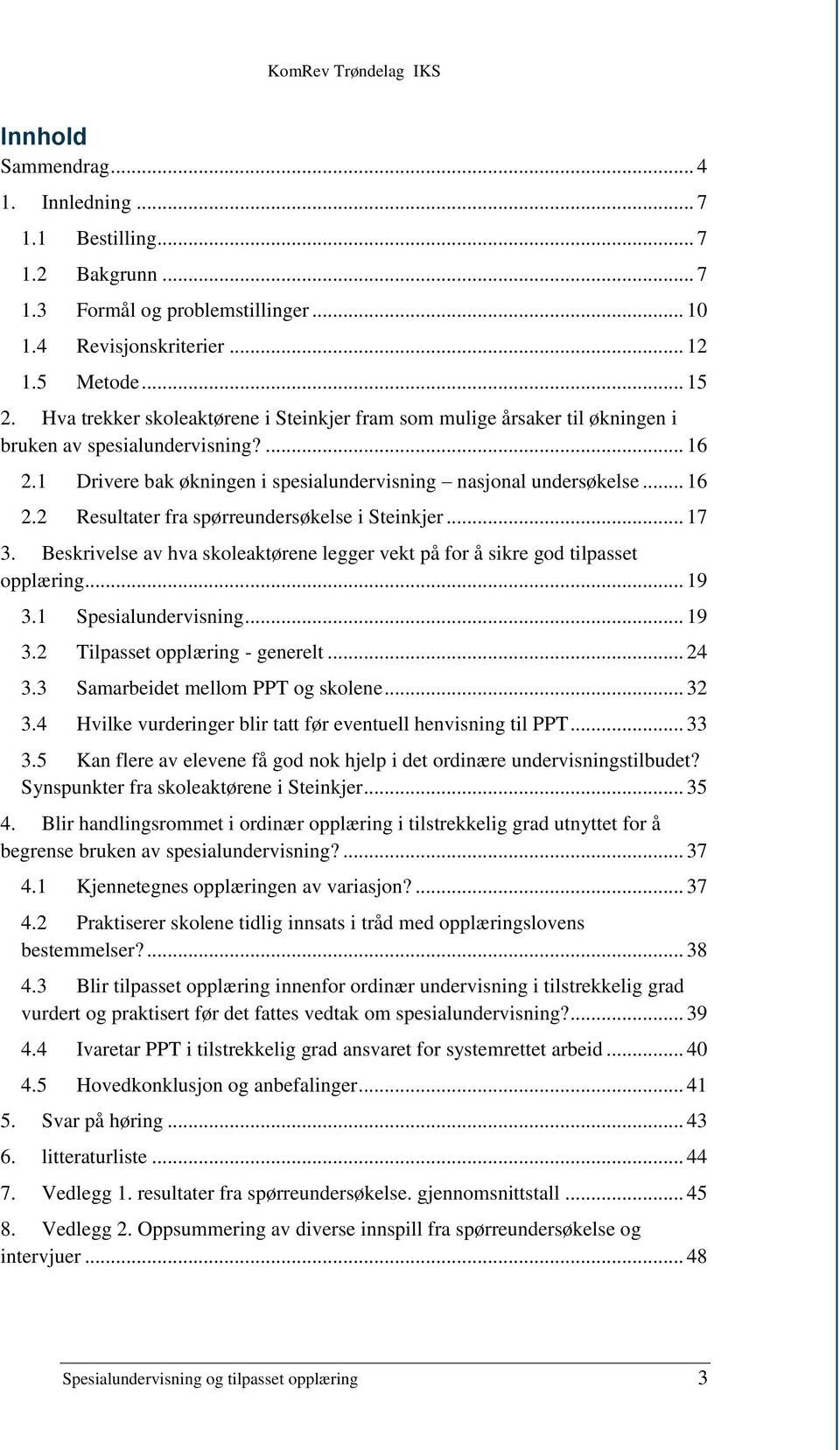 .. 17 3. Beskrivelse av hva skoleaktørene legger vekt på for å sikre god tilpasset opplæring... 19 3.1 Spesialundervisning... 19 3.2 Tilpasset opplæring - generelt... 24 3.