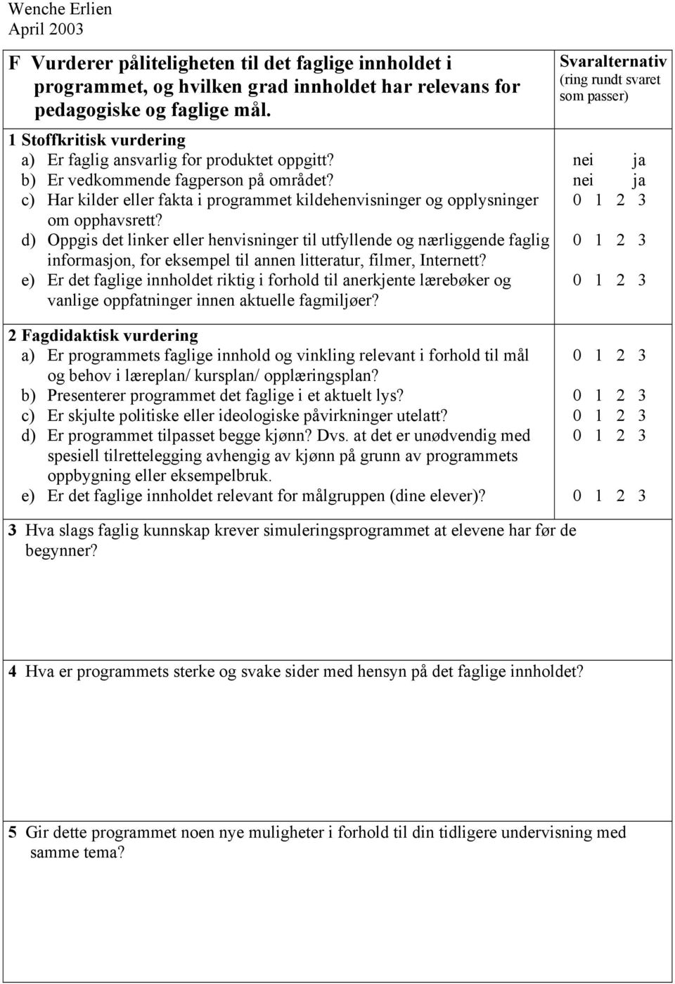 d) Oppgis det linker eller henvisninger til utfyllende og nærliggende faglig informasjon, for eksempel til annen litteratur, filmer, Internett?