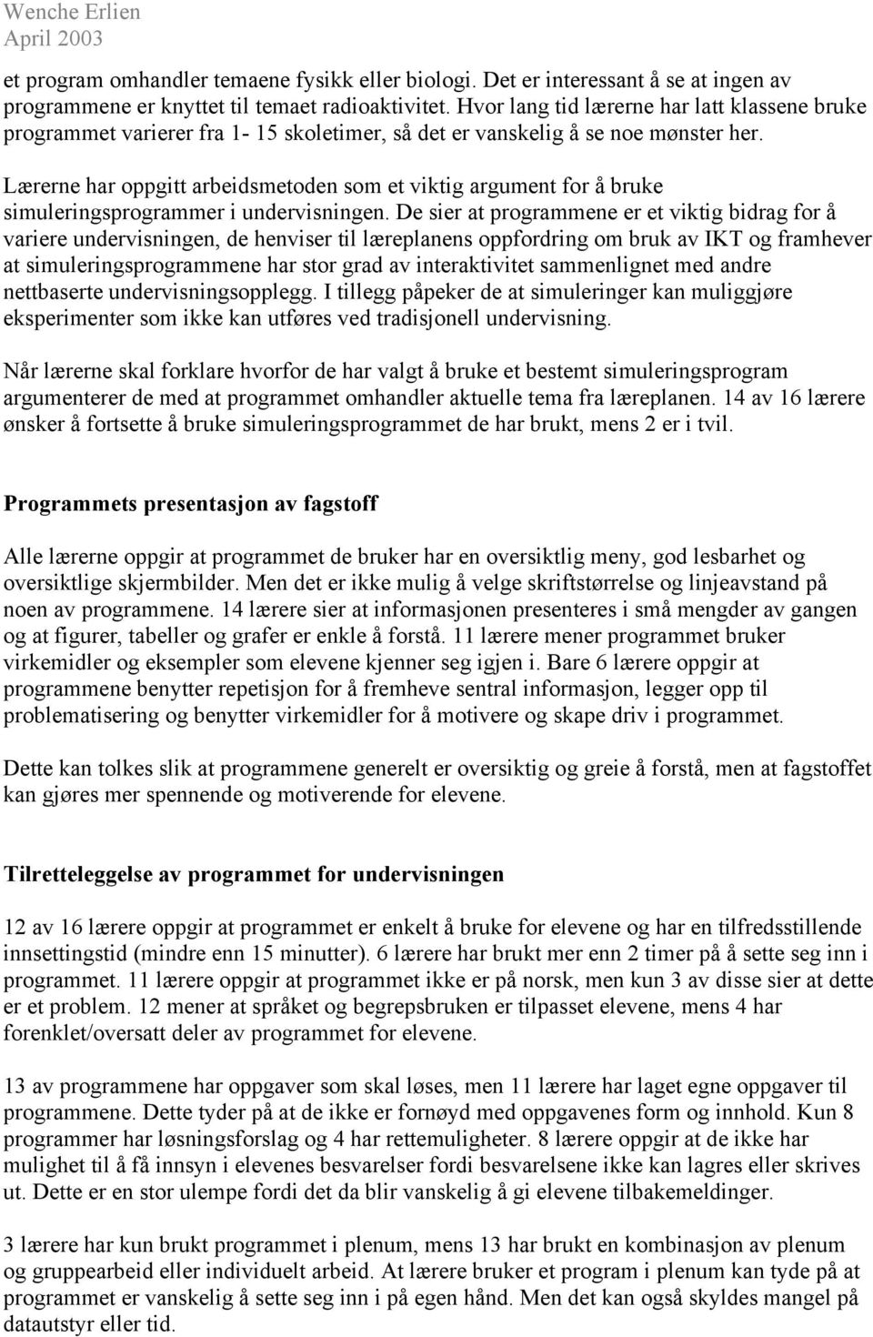 Lærerne har oppgitt arbeidsmetoden som et viktig argument for å bruke simuleringsprogrammer i undervisningen.