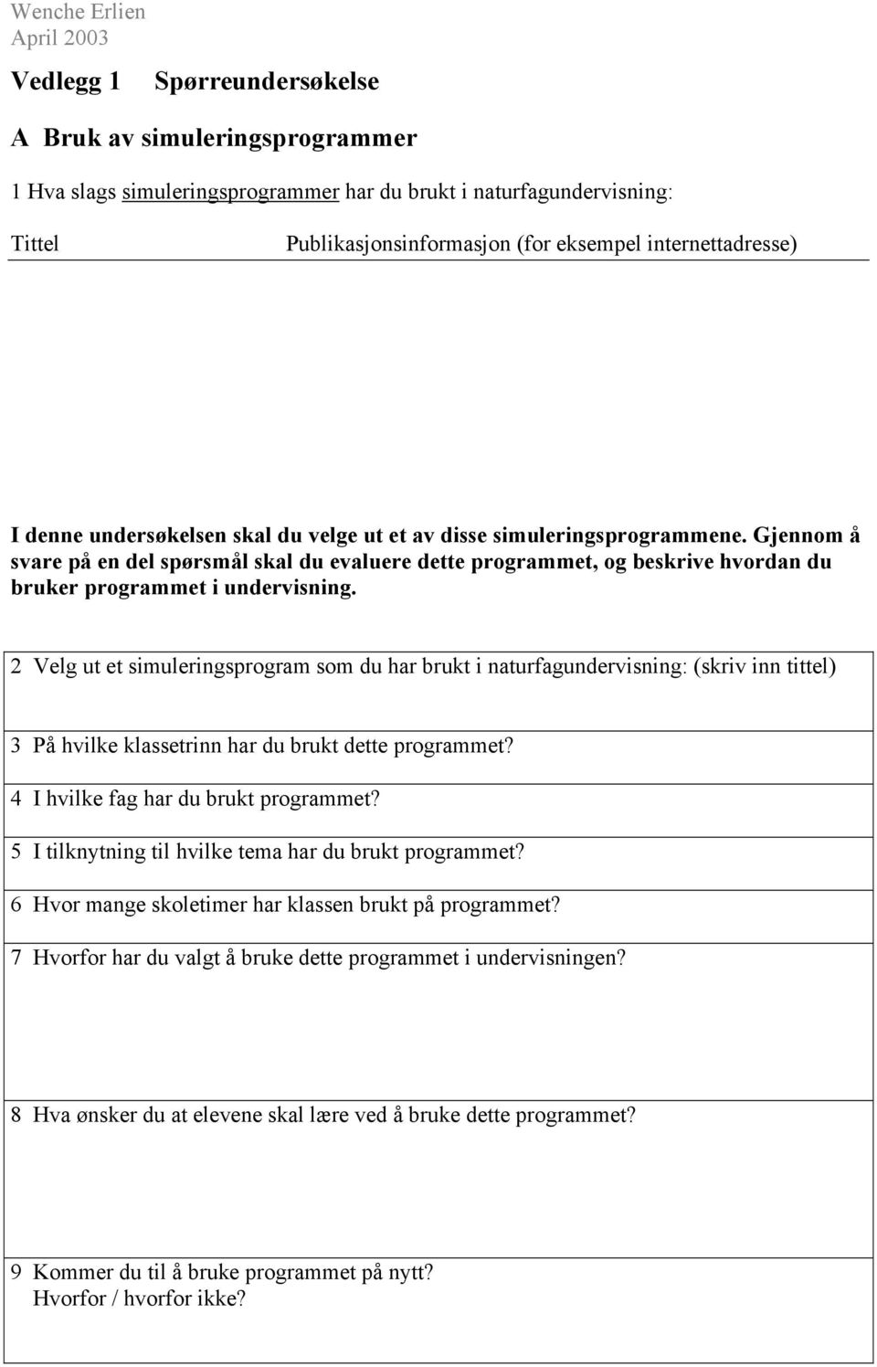 2 Velg ut et simuleringsprogram som du har brukt i naturfagundervisning: (skriv inn tittel) 3 På hvilke klassetrinn har du brukt dette programmet? 4 I hvilke fag har du brukt programmet?