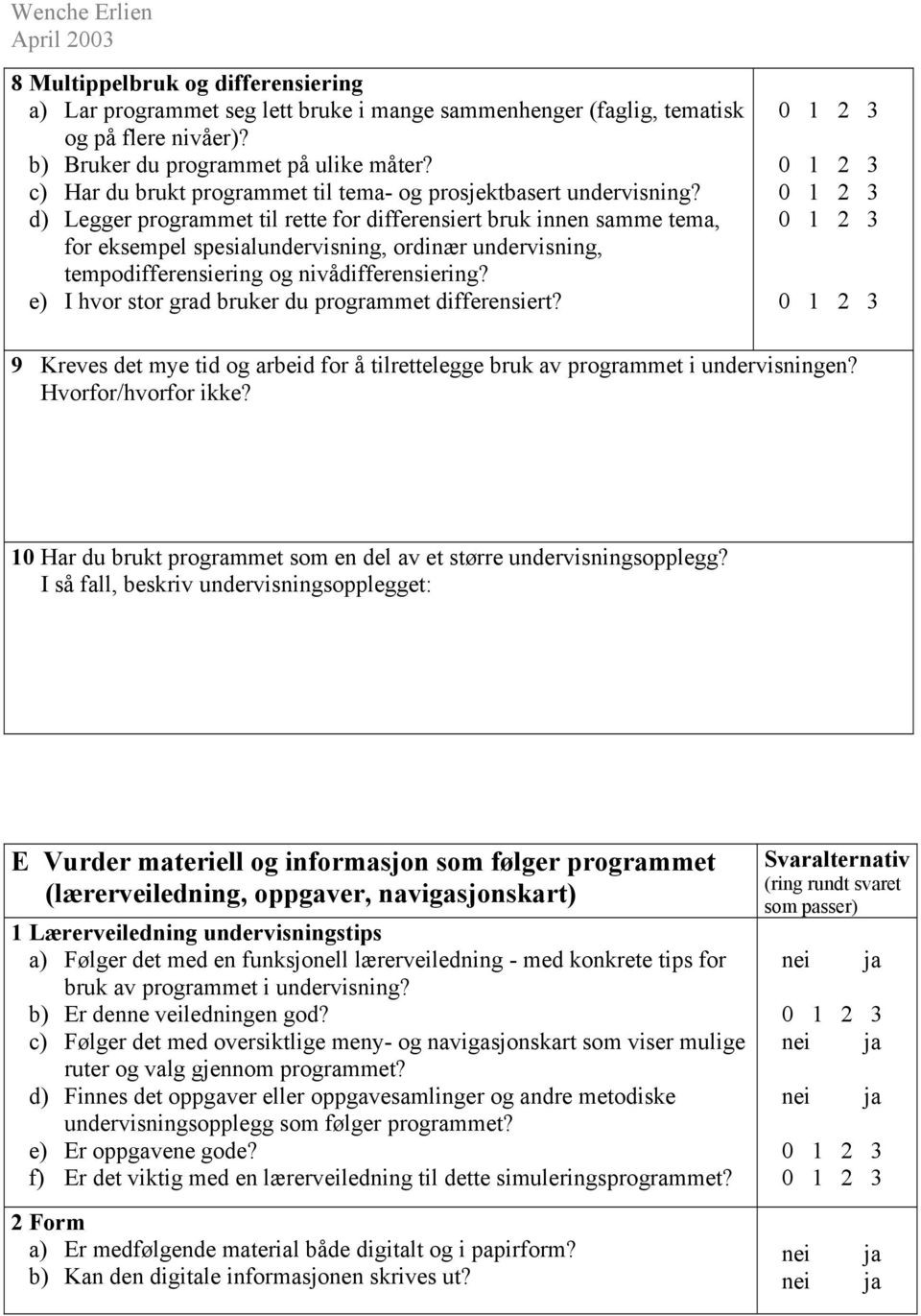 d) Legger programmet til rette for differensiert bruk innen samme tema, for eksempel spesialundervisning, ordinær undervisning, tempodifferensiering og nivådifferensiering?