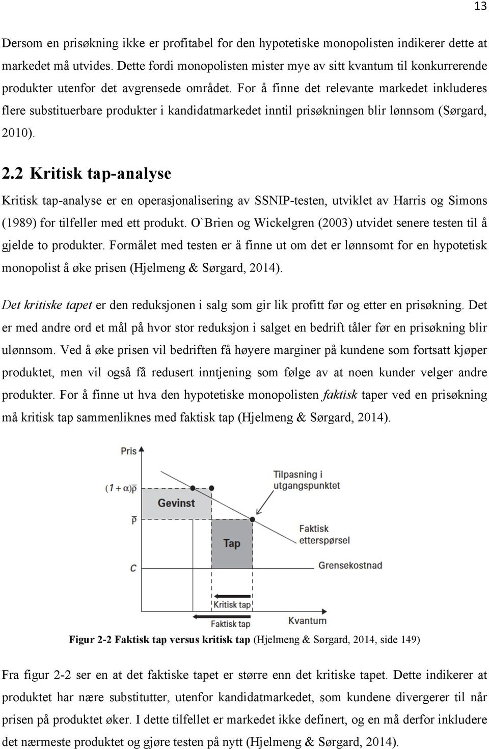 For å finne det relevante markedet inkluderes flere substituerbare produkter i kandidatmarkedet inntil prisøkningen blir lønnsom (Sørgard, 20