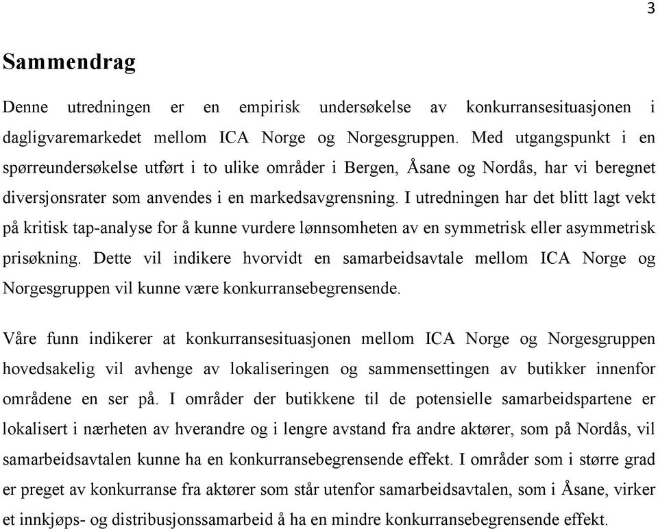 I utredningen har det blitt lagt vekt på kritisk tap-analyse for å kunne vurdere lønnsomheten av en symmetrisk eller asymmetrisk prisøkning.