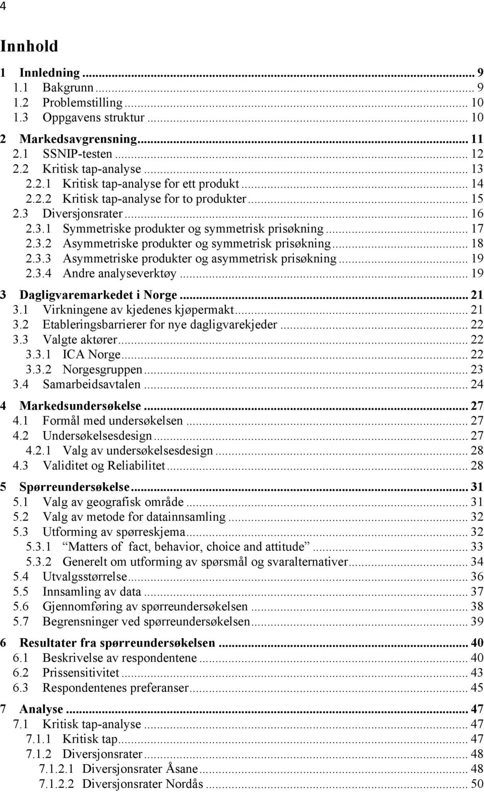 3.3 Asymmetriske produkter og asymmetrisk prisøkning... 19 2.3.4 Andre analyseverktøy... 19 3 Dagligvaremarkedet i Norge... 21 3.1 Virkningene av kjedenes kjøpermakt... 21 3.2 Etableringsbarrierer for nye dagligvarekjeder.