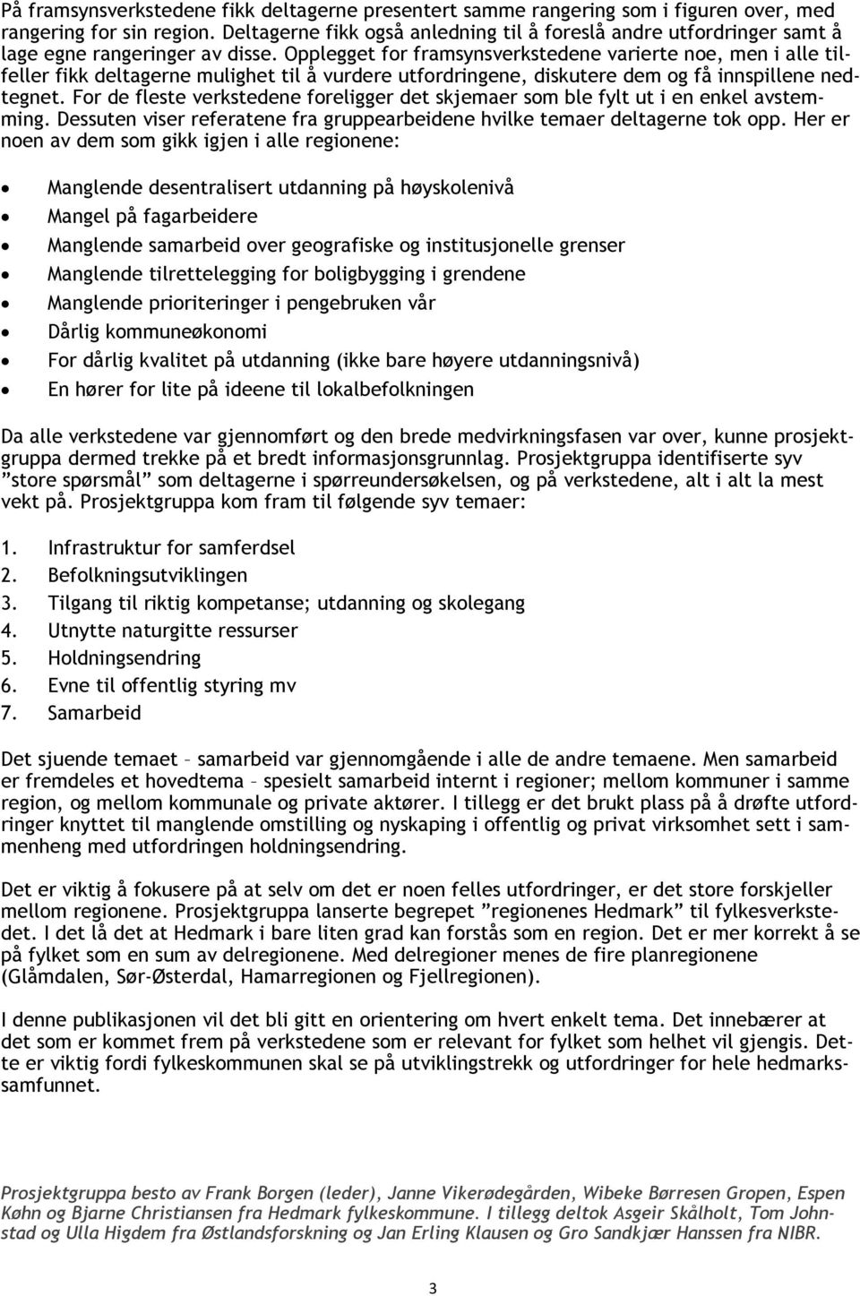 Opplegget for framsynsverkstedene varierte noe, men i alle tilfeller fikk deltagerne mulighet til å vurdere utfordringene, diskutere dem og få innspillene nedtegnet.