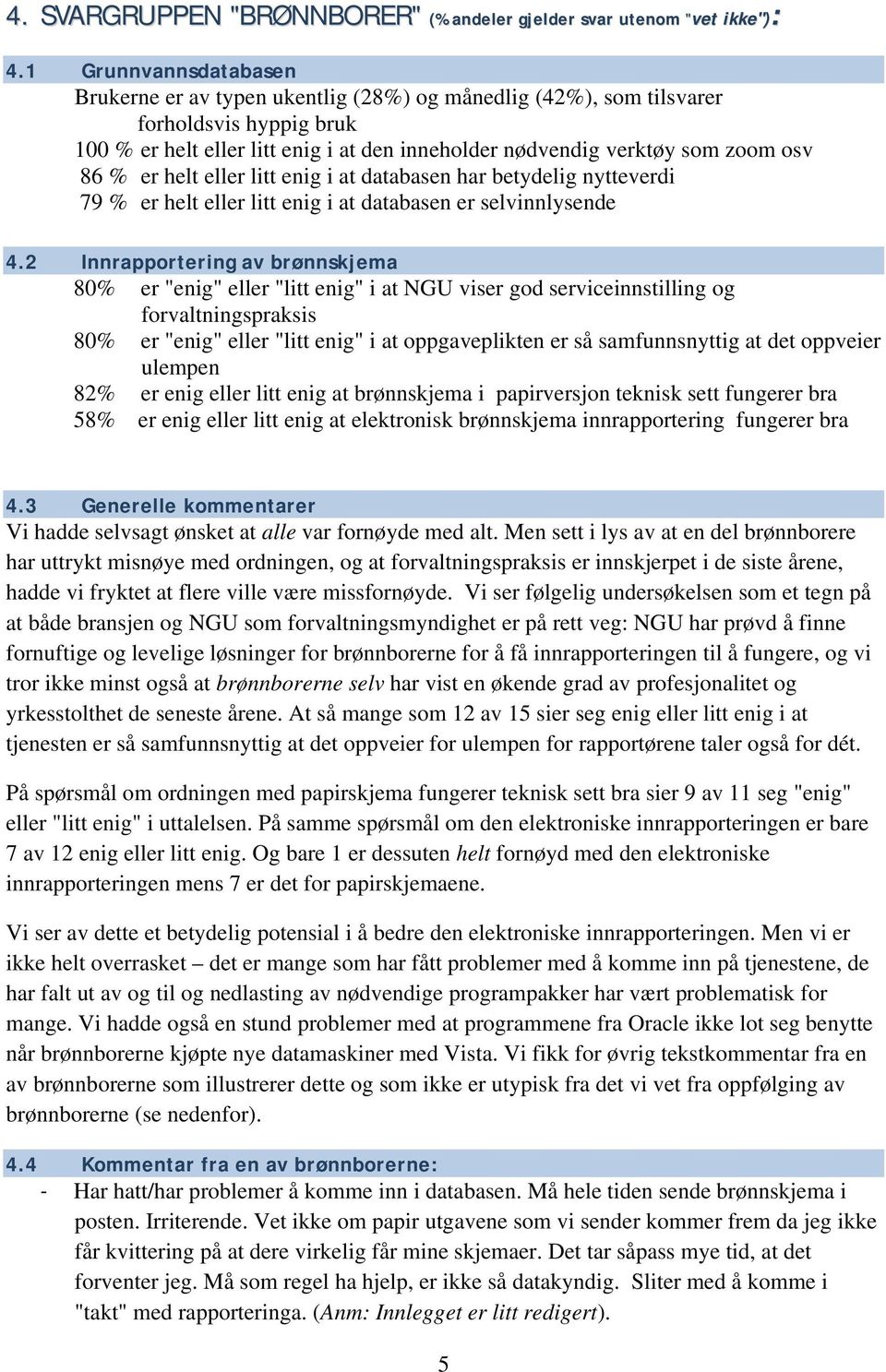 % er helt eller litt enig i at databasen har betydelig nytteverdi 79 % er helt eller litt enig i at databasen er selvinnlysende 4.