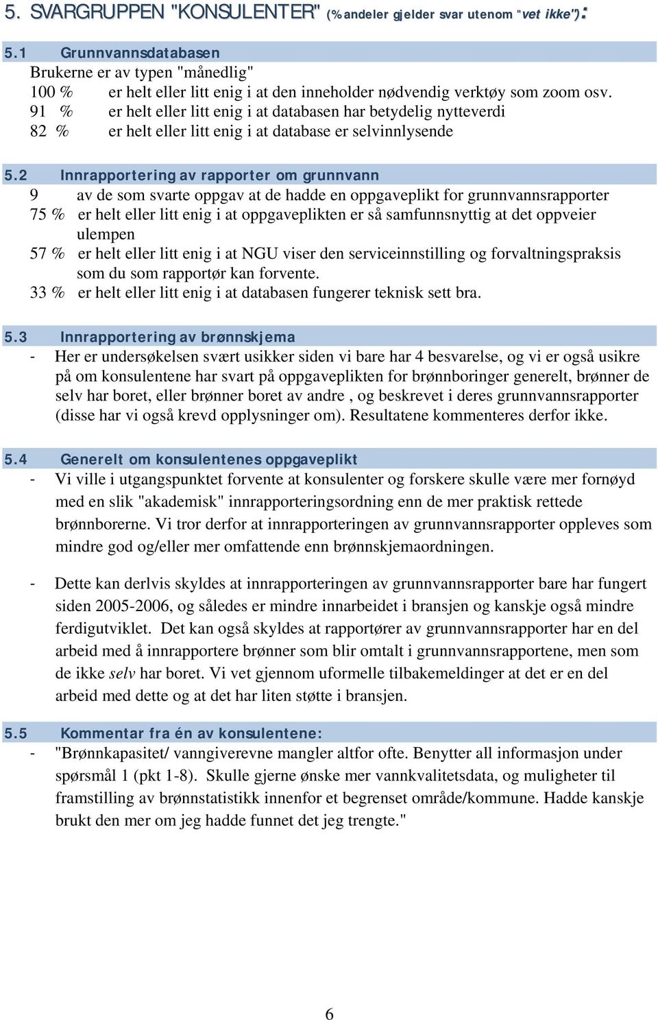 91 % er helt eller litt enig i at databasen har betydelig nytteverdi 82 % er helt eller litt enig i at database er selvinnlysende 5.