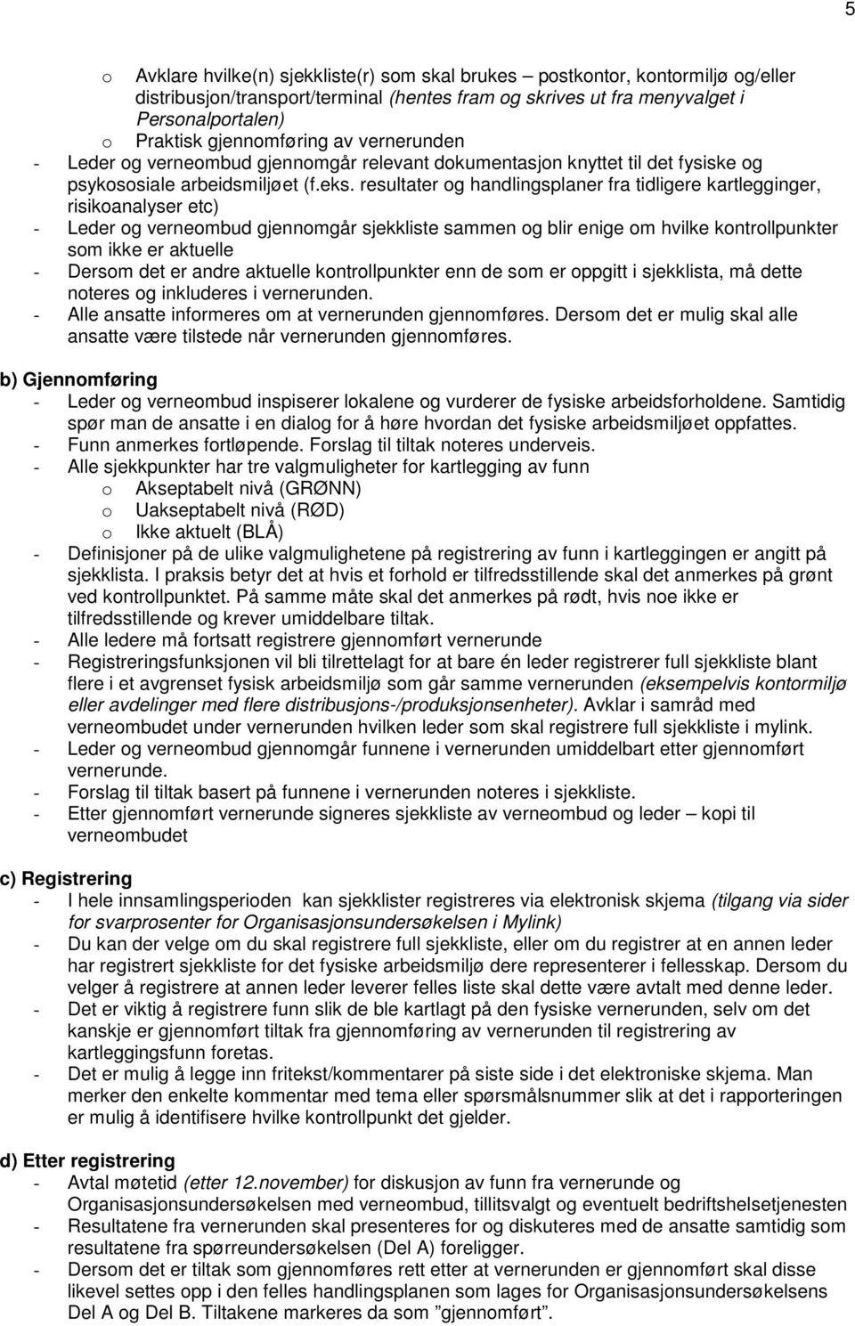 resultater handlingsplaner fra tidligere kartlegginger, risikoanalyser etc) - Leder verneombud gjennomgår sjekkliste sammen blir enige om hvilke kontrollpunkter som ikke er aktuelle - Dersom det er