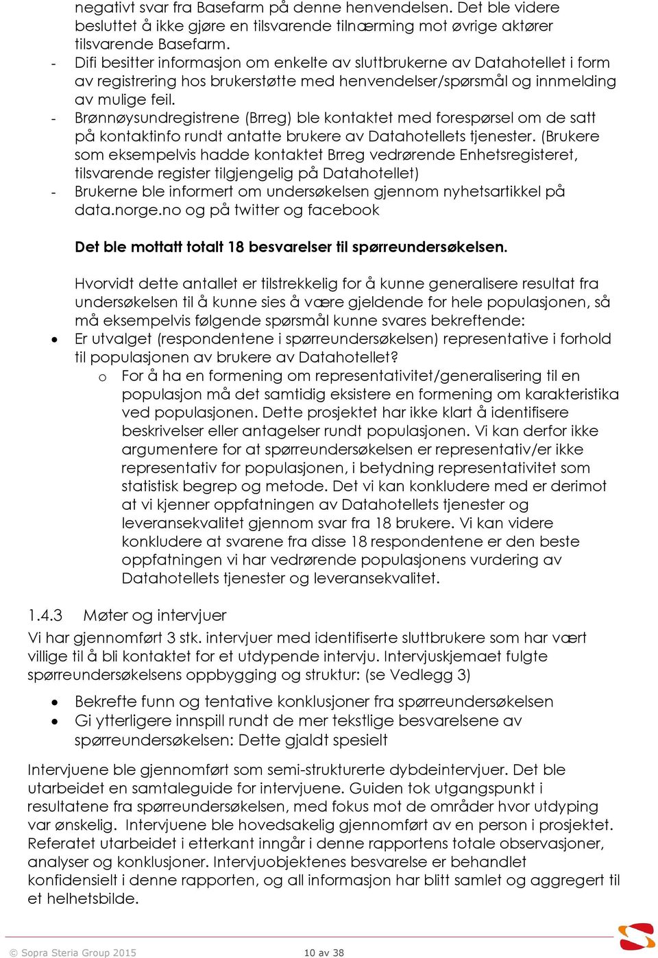 - Brønnøysundregistrene (Brreg) ble kontaktet med forespørsel om de satt på kontaktinfo rundt antatte brukere av Datahotellets tjenester.