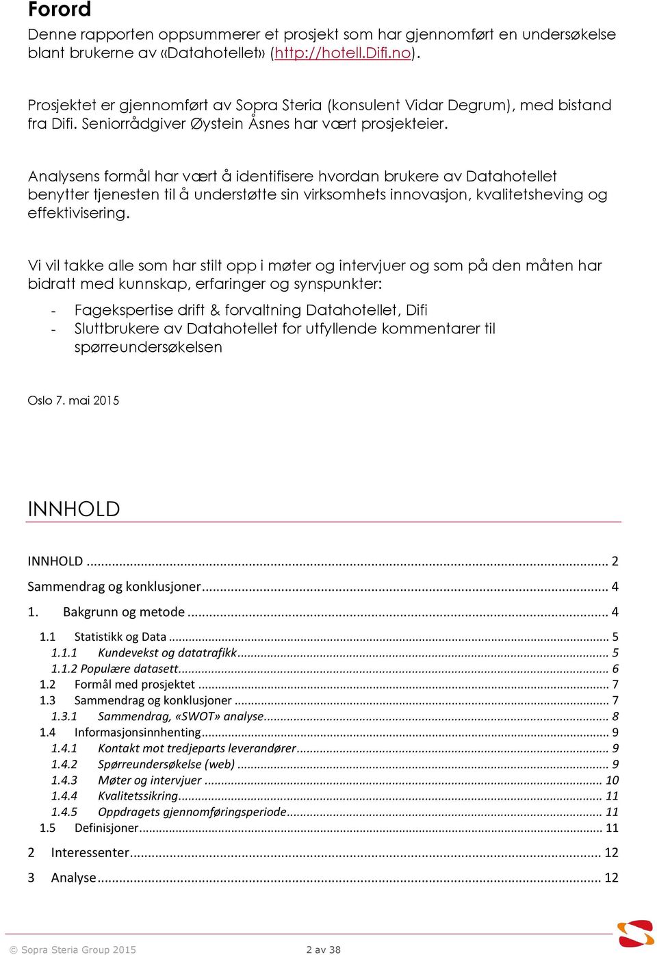 Analysens formål har vært å identifisere hvordan brukere av Datahotellet benytter tjenesten til å understøtte sin virksomhets innovasjon, kvalitetsheving og effektivisering.