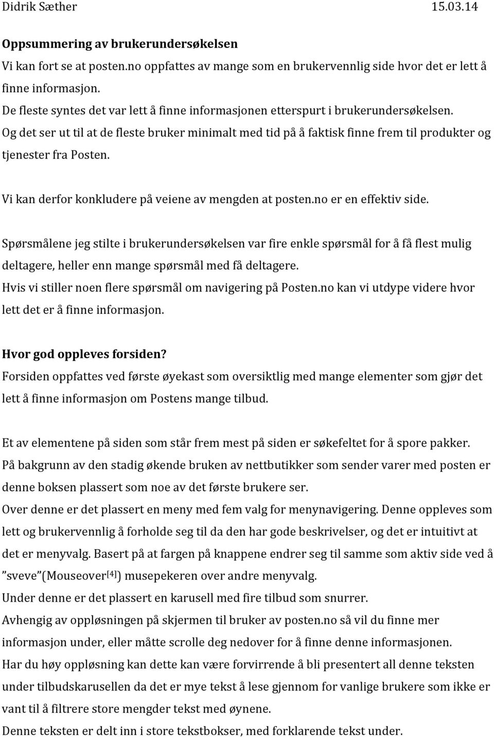 Og det ser ut til at de fleste bruker minimalt med tid på å faktisk finne frem til produkter og tjenester fra Posten. Vi kan derfor konkludere på veiene av mengden at posten.no er en effektiv side.