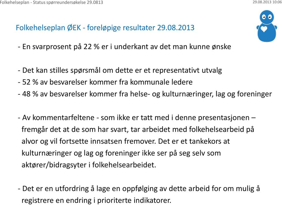 48 % av besvarelser kommer fra helse- og kulturnæringer, lag og foreninger - Av kommentarfeltene - som ikke er tatt med i denne presentasjonen fremgår det at de som har svart, tar