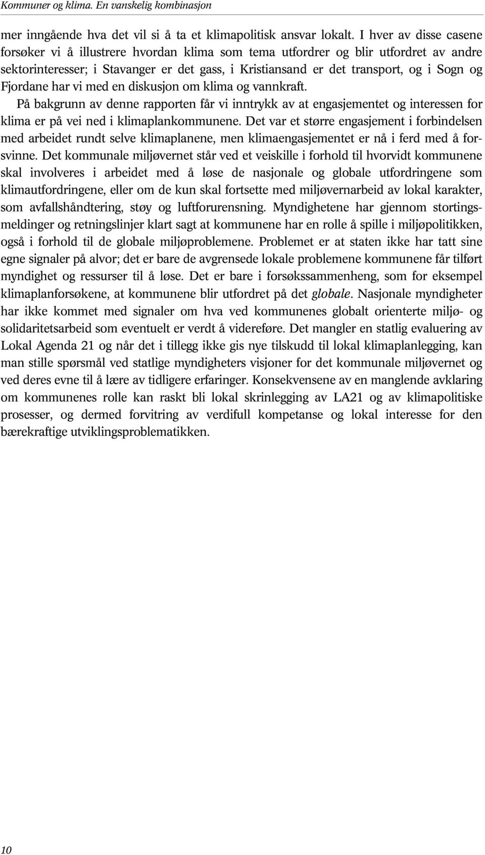 Fjordane har vi med en diskusjon om klima og vannkraft. På bakgrunn av denne rapporten får vi inntrykk av at engasjementet og interessen for klima er på vei ned i klimaplankommunene.