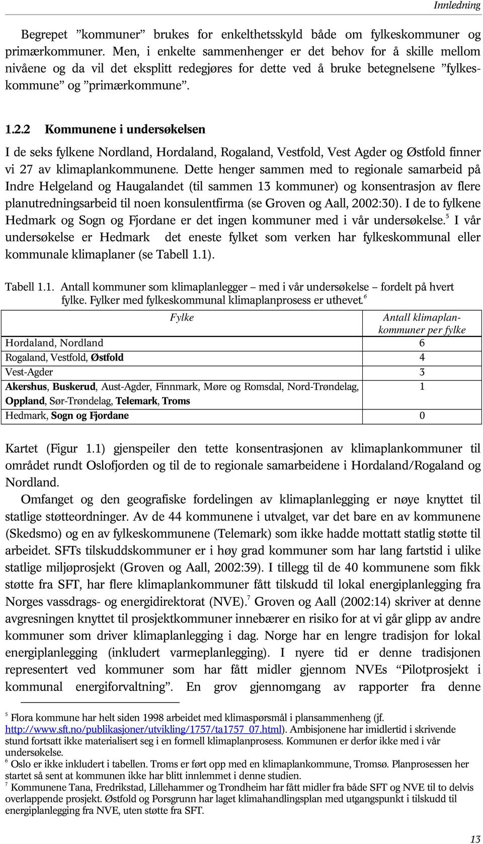 2 Kommunene i undersøkelsen I de seks fylkene Nordland, Hordaland, Rogaland, Vestfold, Vest Agder og Østfold finner vi 27 av klimaplankommunene.